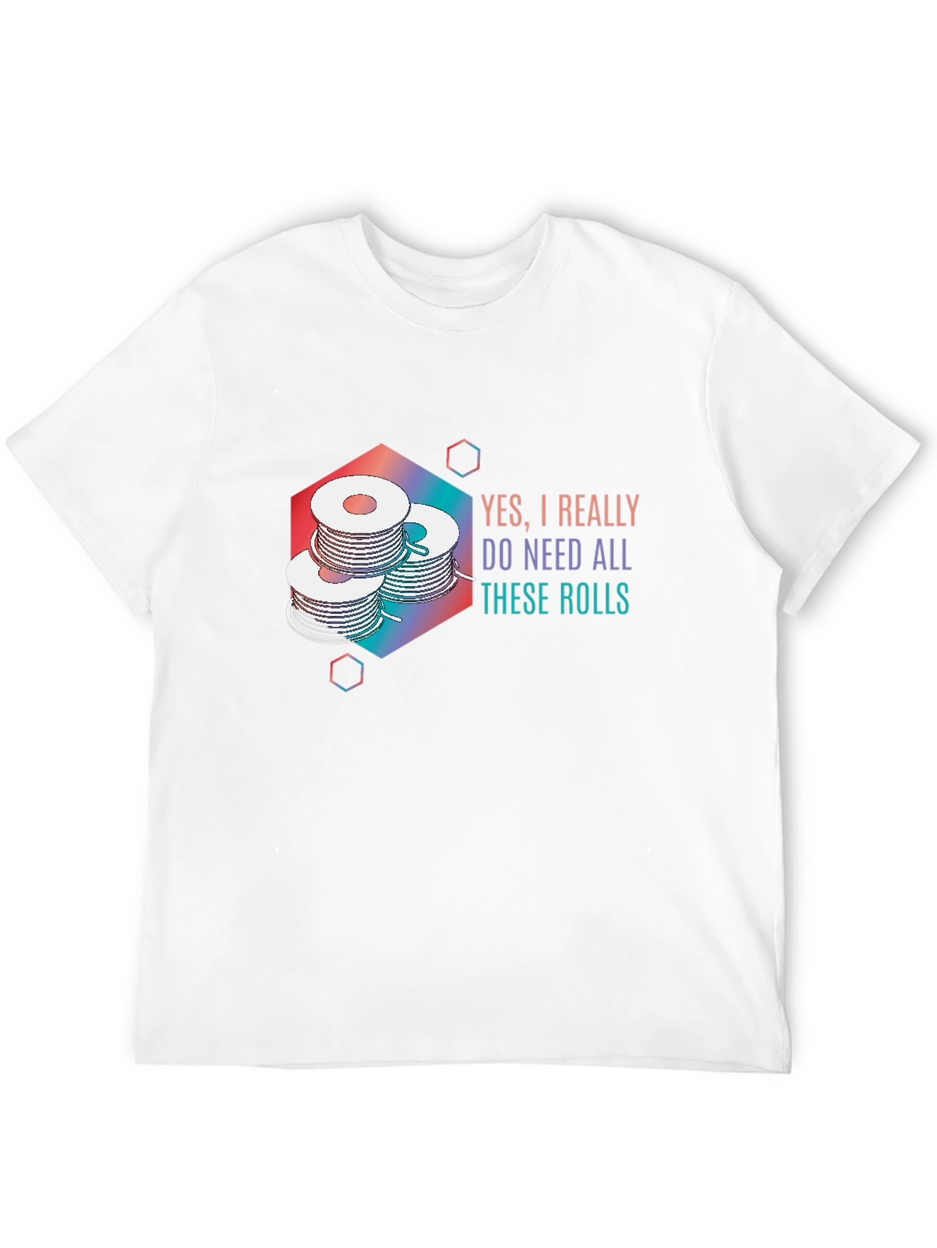 Yes I Really Do Need All These Rolls T-Shirt