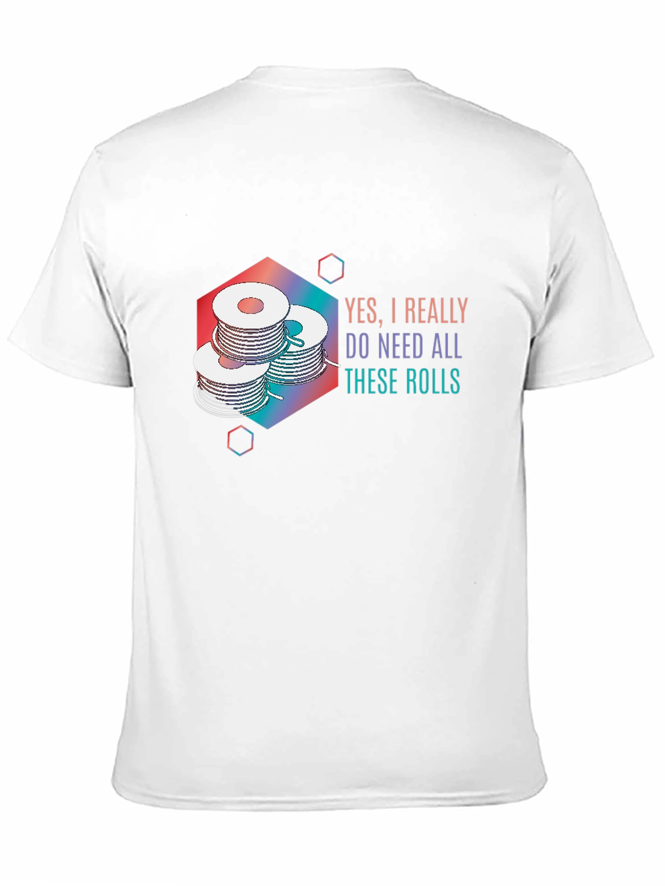 Yes I Really Do Need All These Rolls T-Shirt
