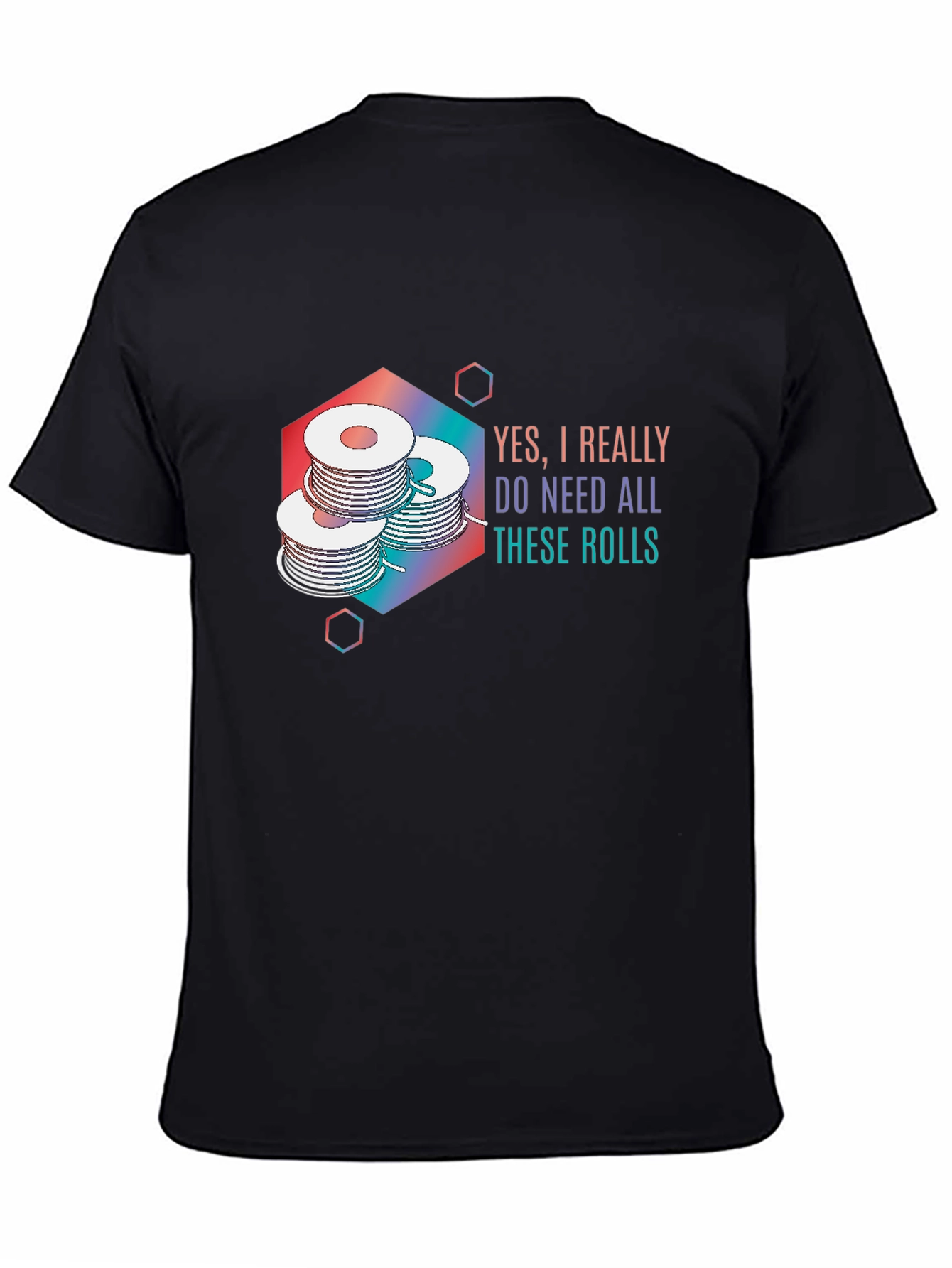 Yes I Really Do Need All These Rolls T-Shirt