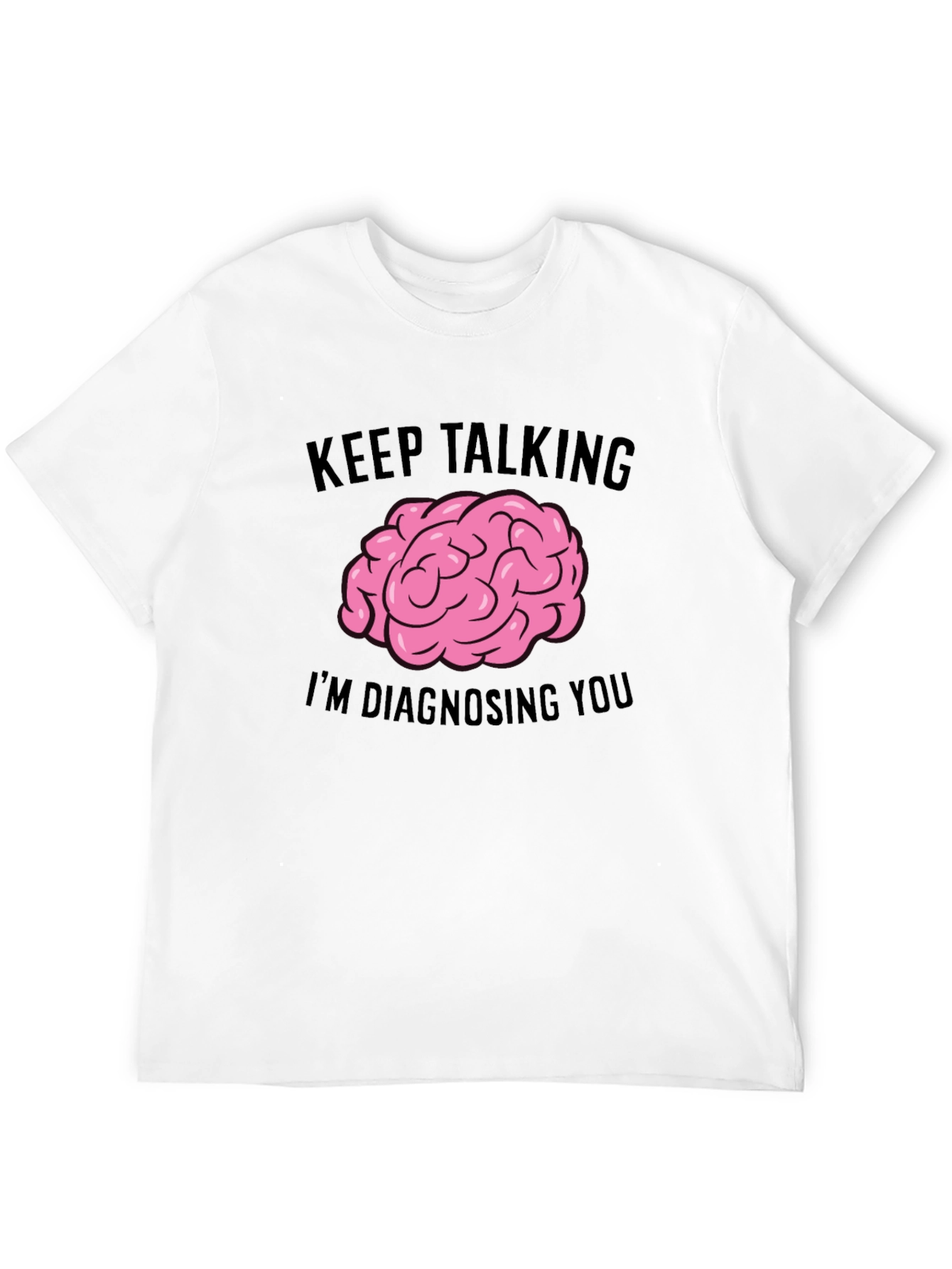 Keep Talking Im Diagnosing You T-Shirt