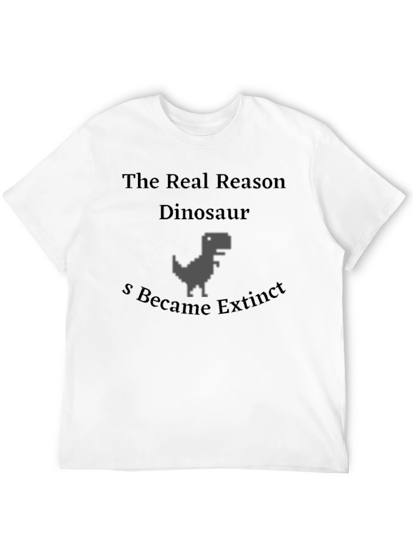 The Real Reason Dinosaur Extinct T-Shirt