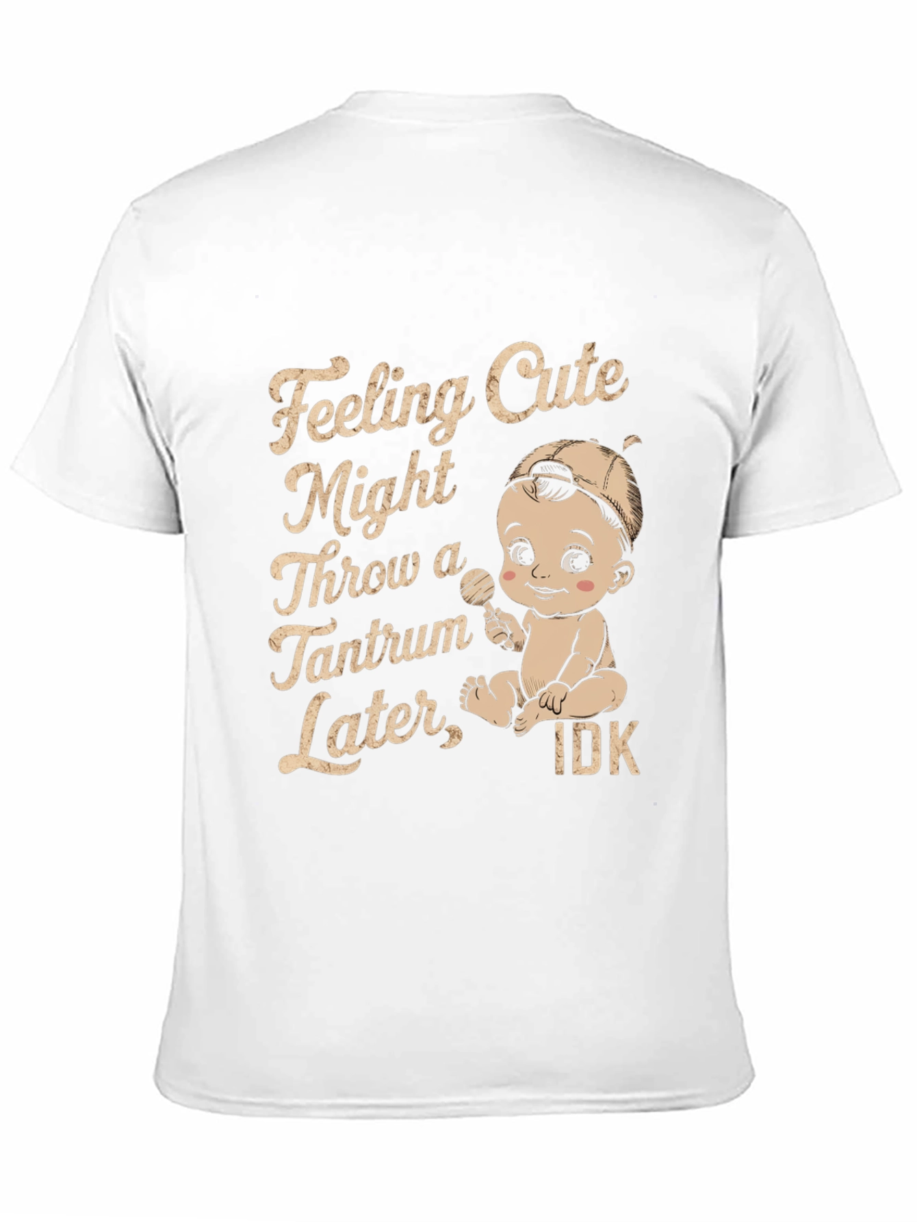 Feeling Cute Might Throw Tantrum T-Shirt