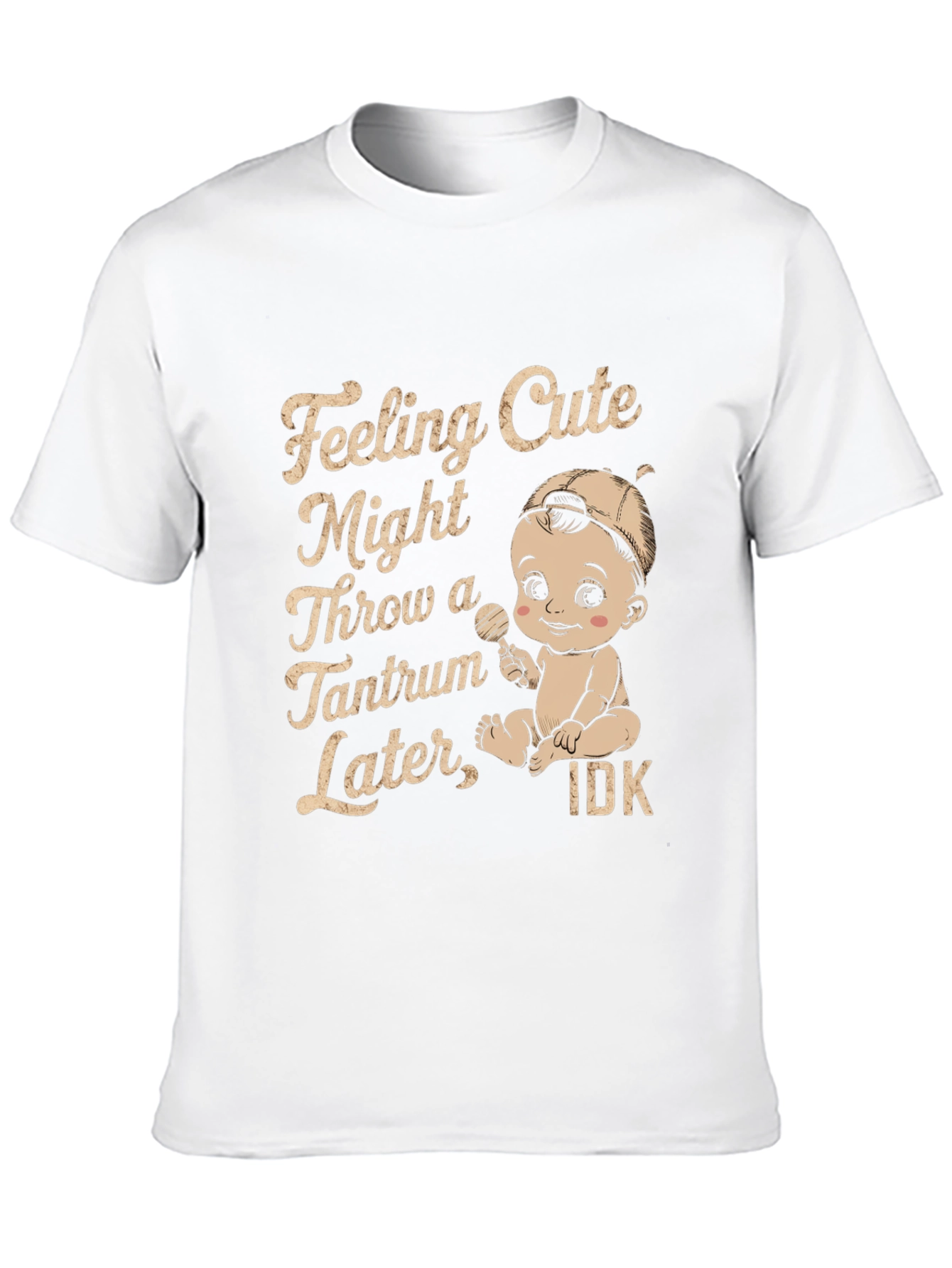 Feeling Cute Might Throw Tantrum T-Shirt