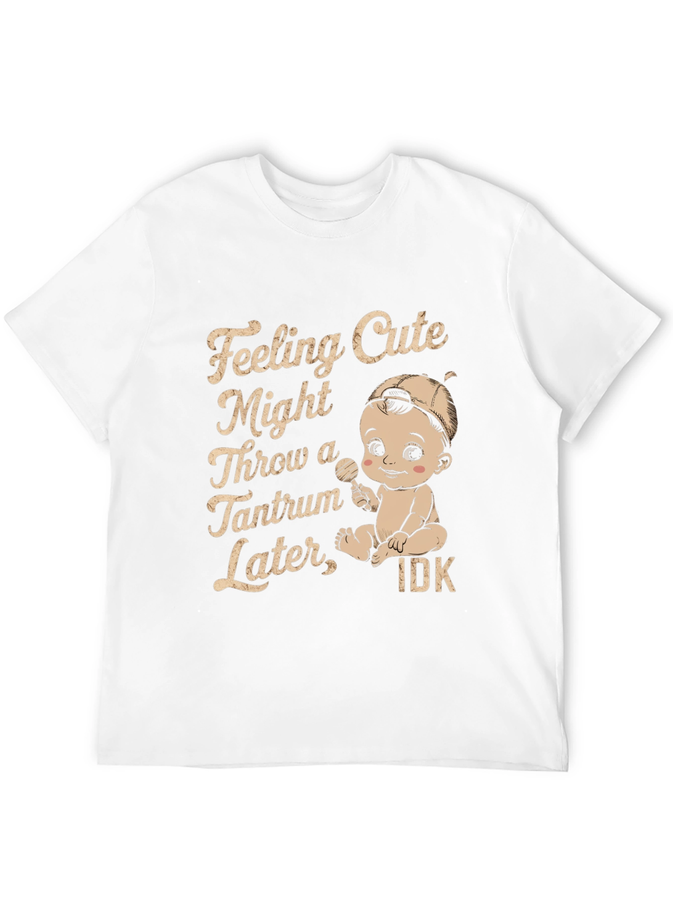 Feeling Cute Might Throw Tantrum T-Shirt