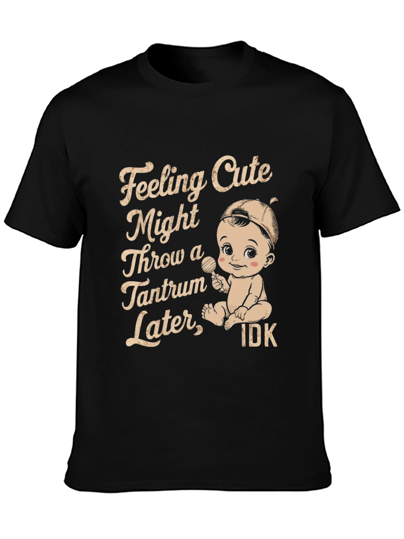 Feeling Cute Might Throw Tantrum T-Shirt