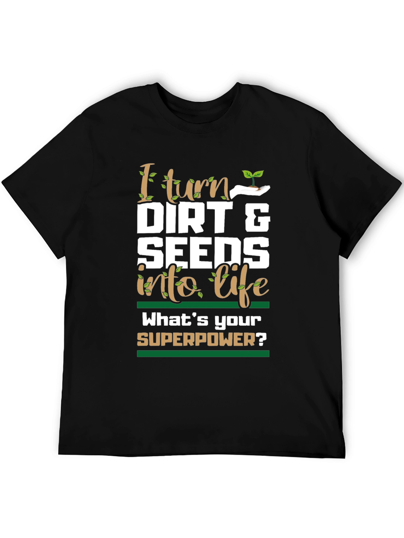 Gardeners Superpower T-Shirt - Dirt & Seeds into Life!