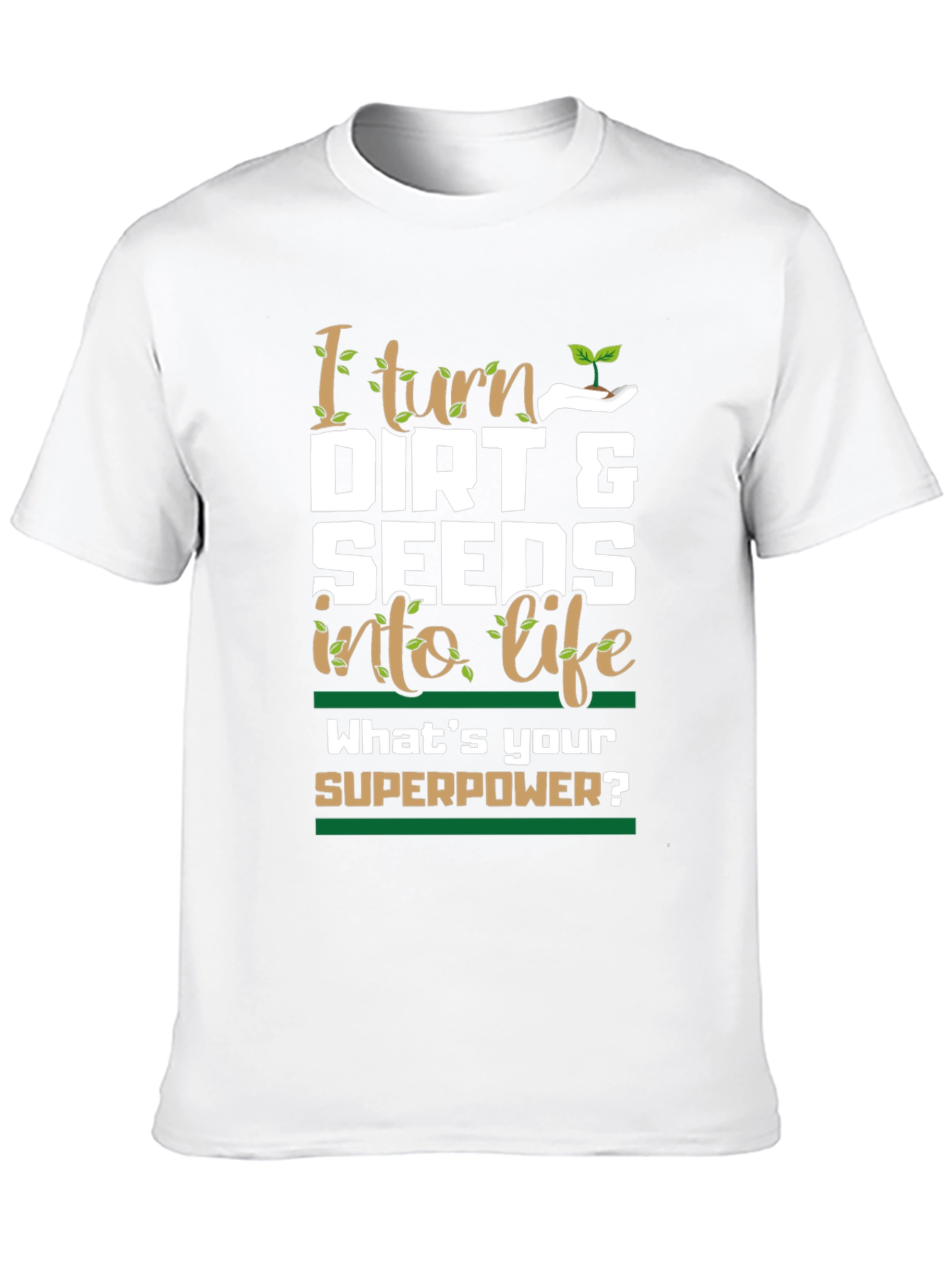 Gardeners Superpower T-Shirt - Dirt & Seeds into Life!