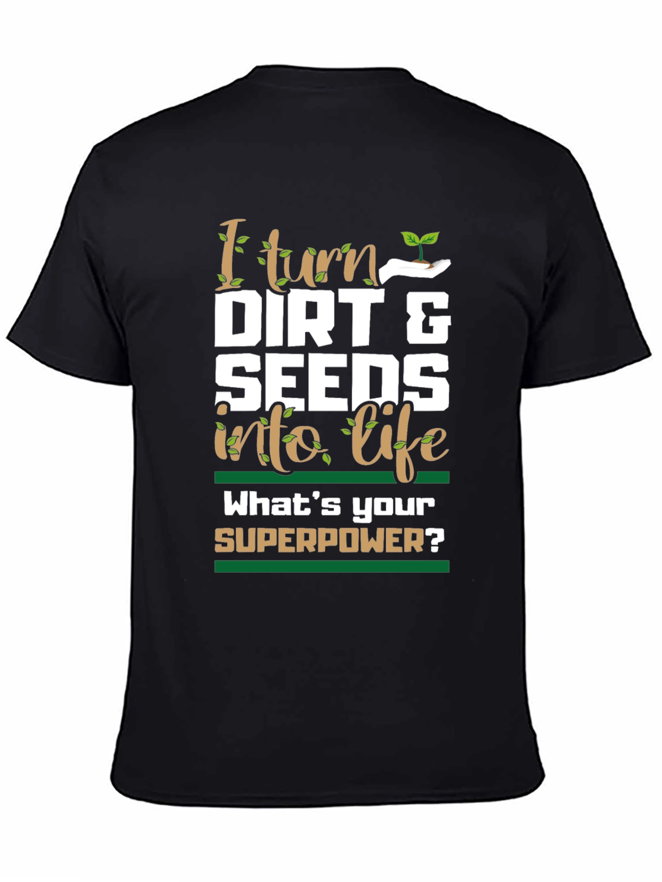 Gardeners Superpower T-Shirt - Dirt & Seeds into Life!