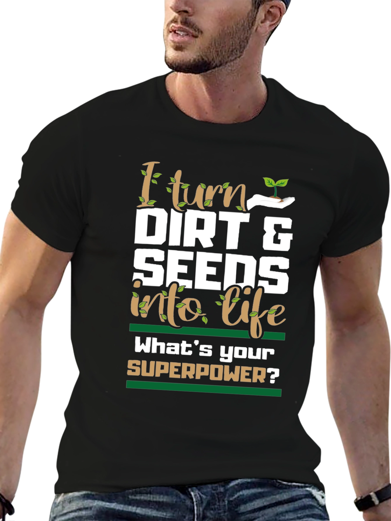 Gardeners Superpower T-Shirt - Dirt & Seeds into Life!