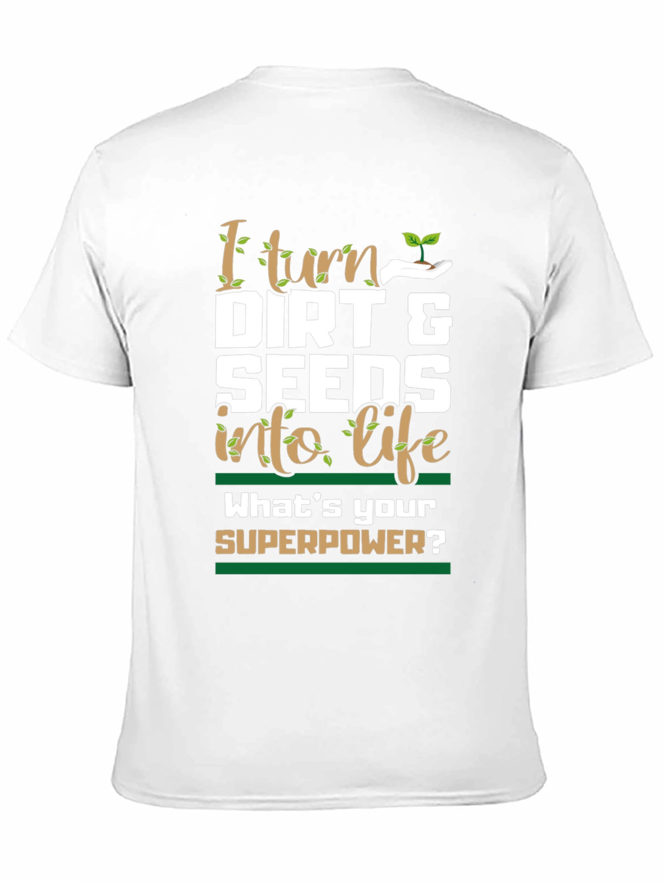 Gardeners Superpower T-Shirt - Dirt & Seeds into Life!