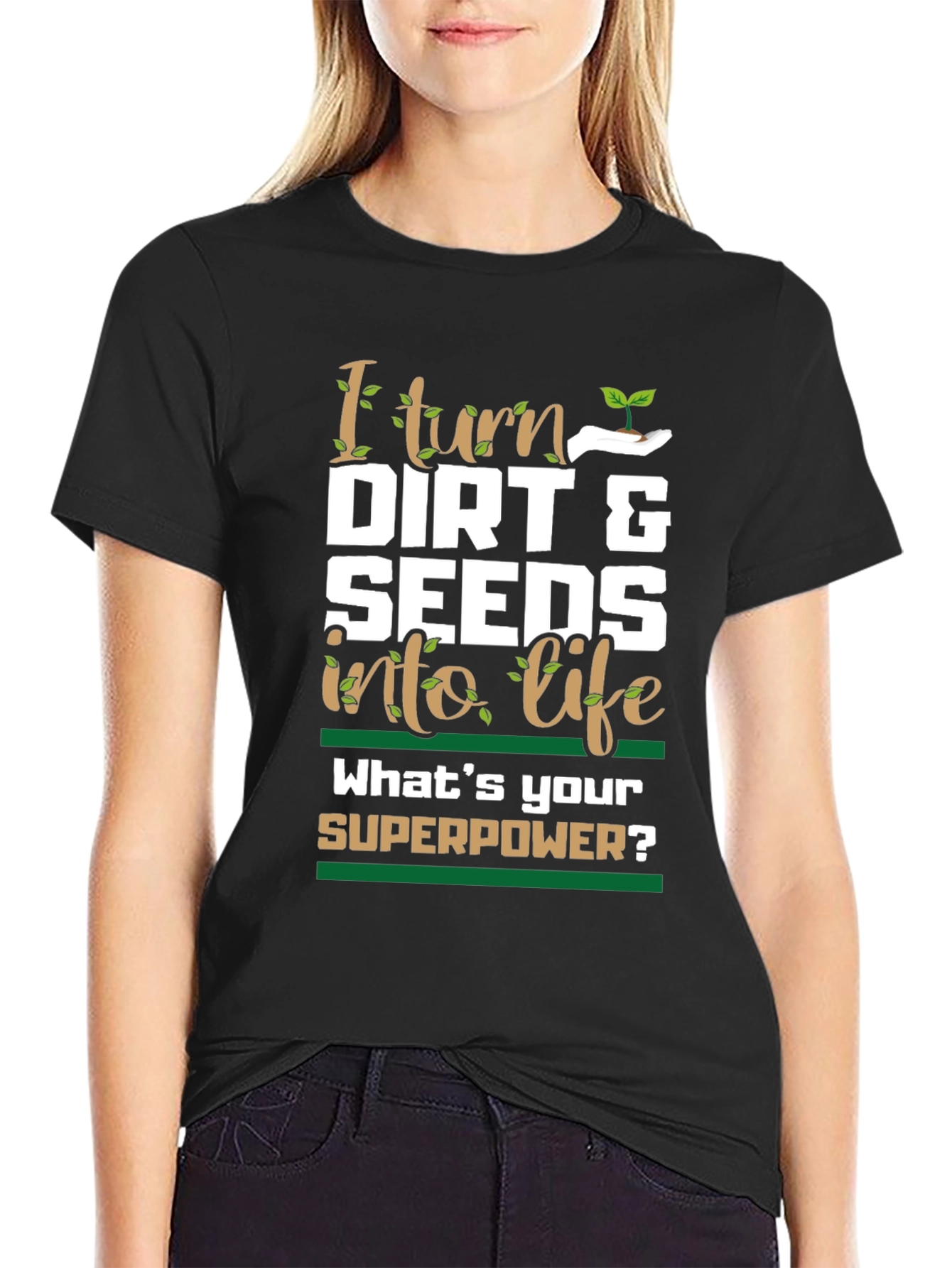Gardeners Superpower T-Shirt - Dirt & Seeds into Life!