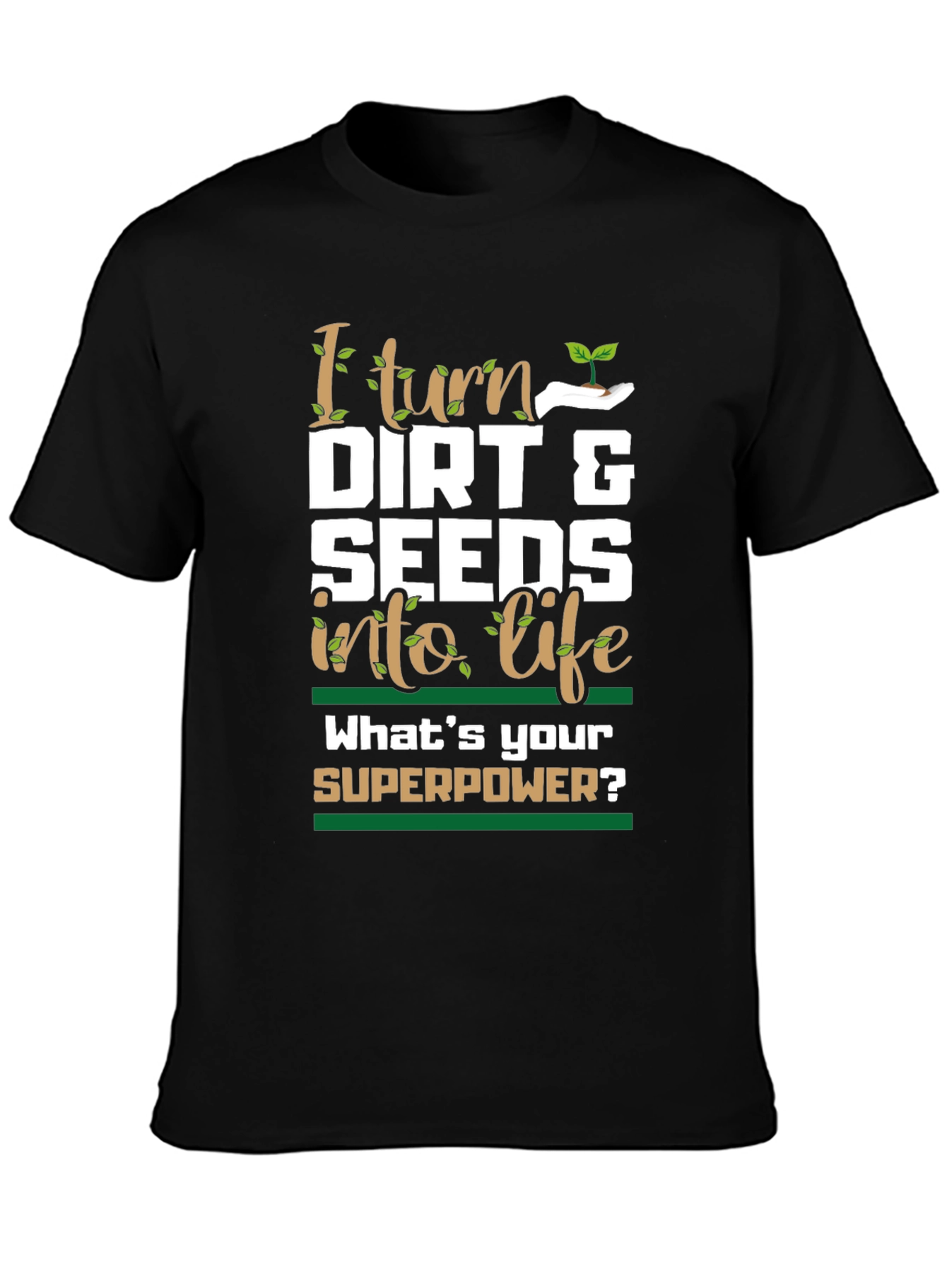 Gardeners Superpower T-Shirt - Dirt & Seeds into Life!