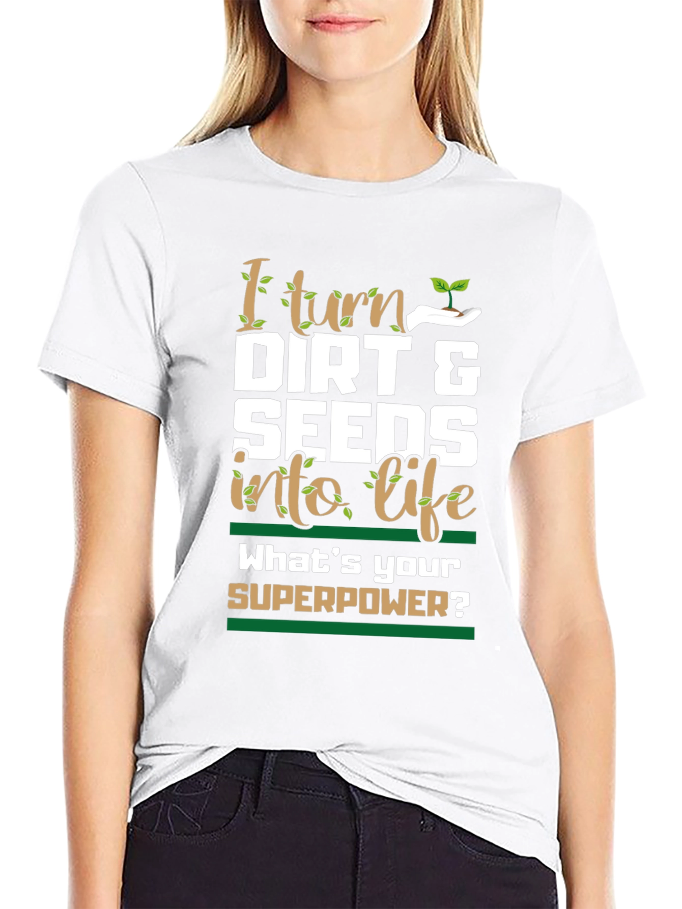 Gardeners Superpower T-Shirt - Dirt & Seeds into Life!