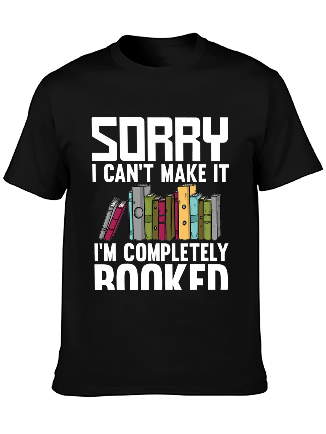 Sorry I Cant Make It Booked T-Shirt