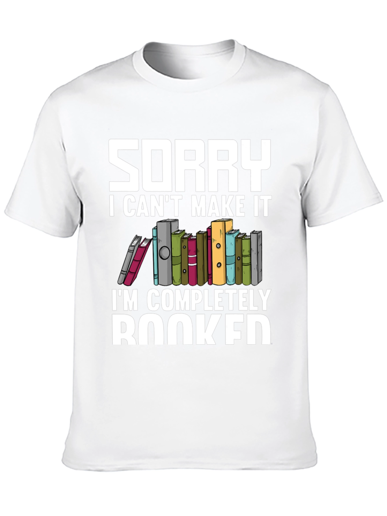 Sorry I Cant Make It Booked T-Shirt
