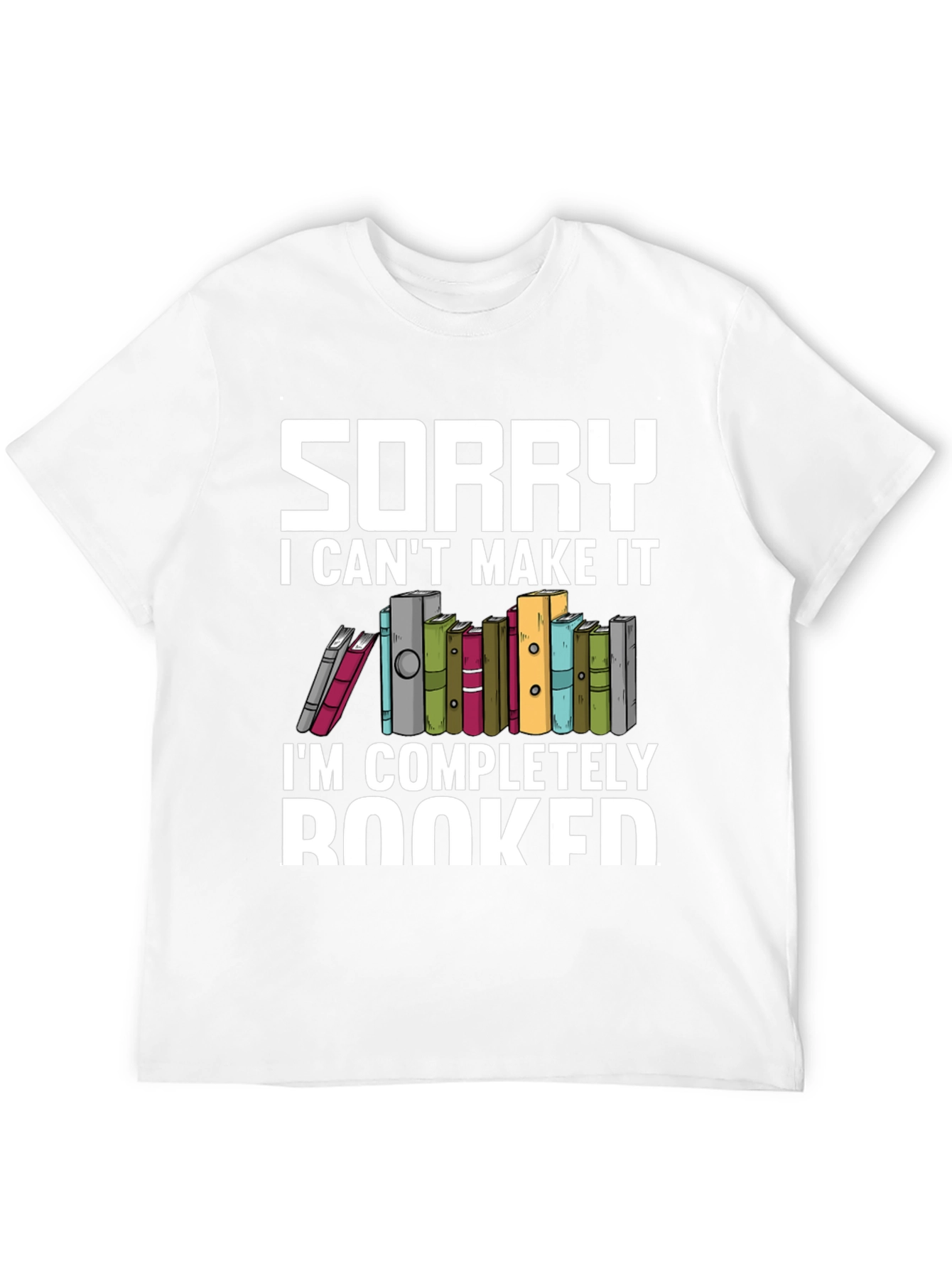 Sorry I Cant Make It Booked T-Shirt