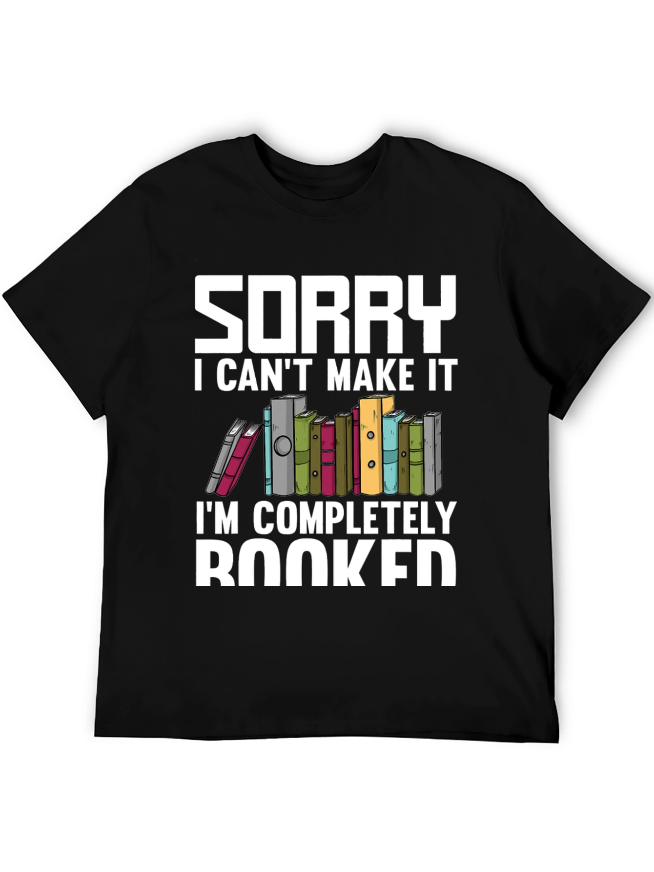 Sorry I Cant Make It Booked T-Shirt