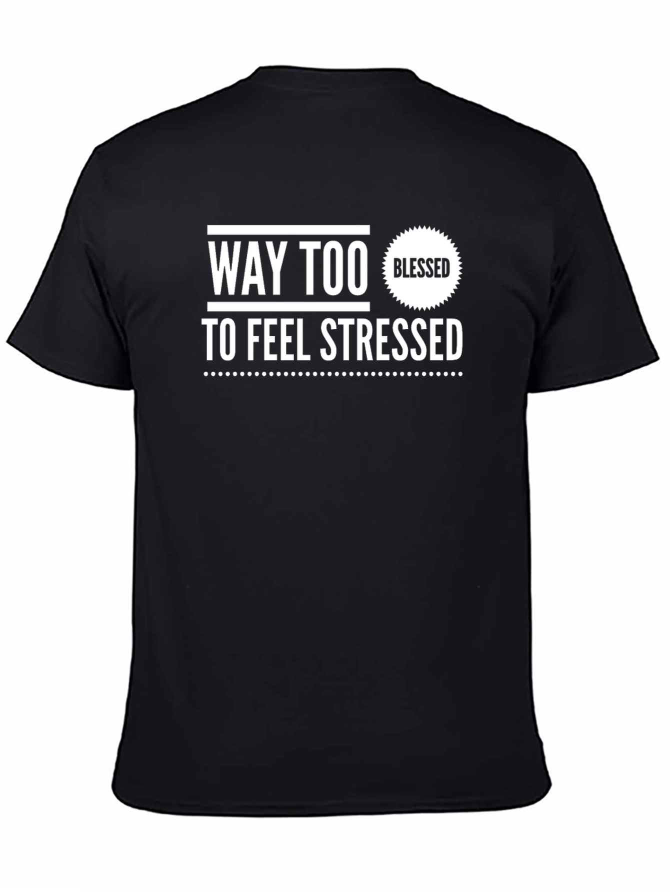 Blessed T-Shirt - Way Too Blessed To Be Stressed