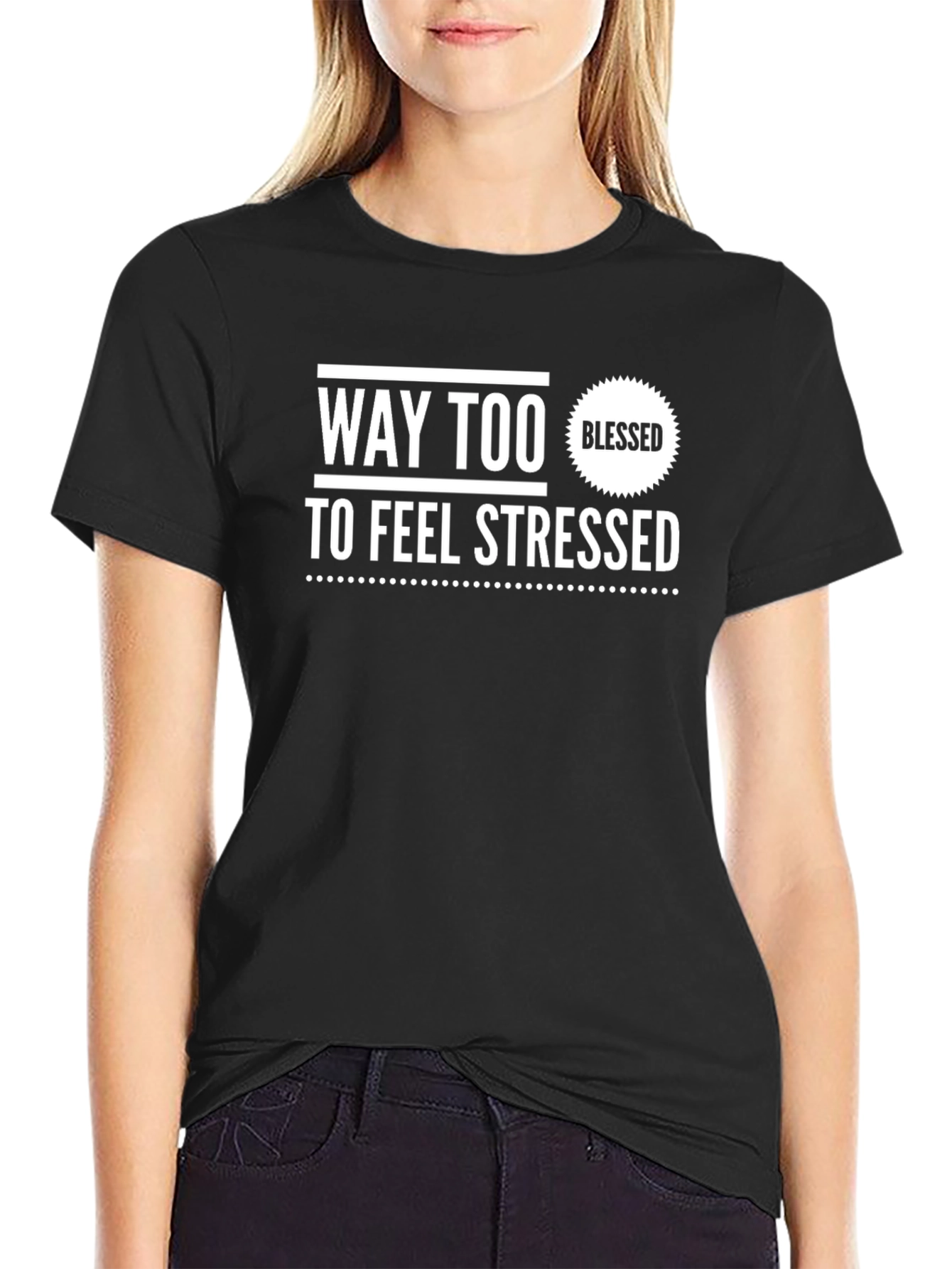 Blessed T-Shirt - Way Too Blessed To Be Stressed