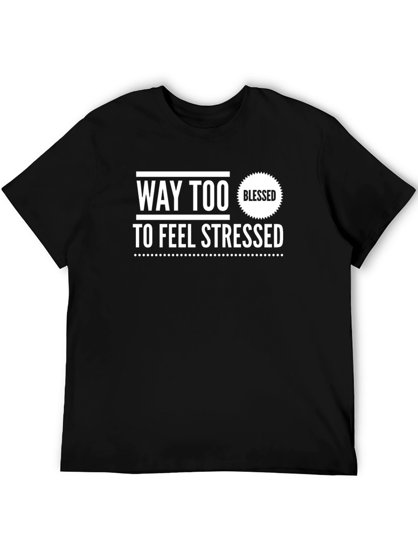 Blessed T-Shirt - Way Too Blessed To Be Stressed