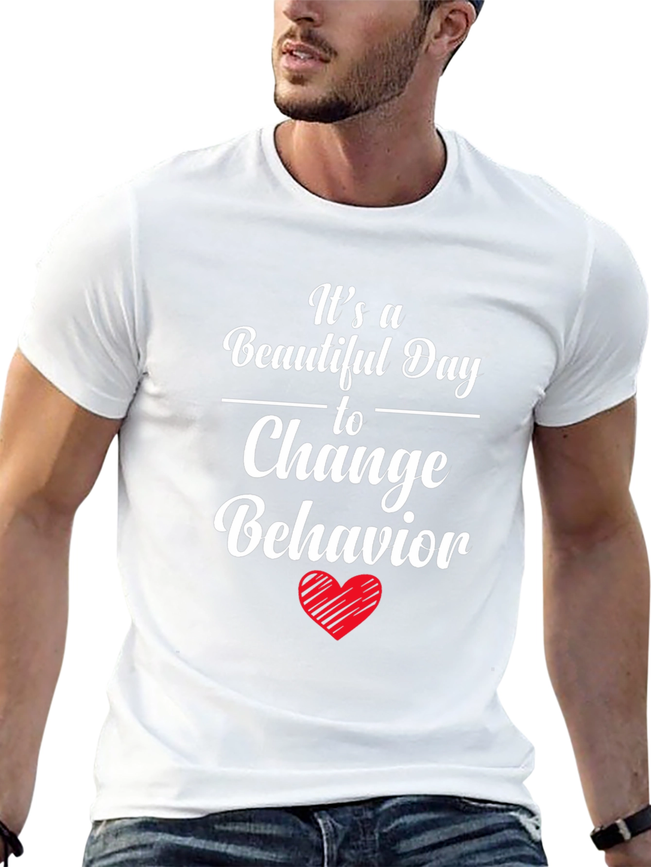 Change Behavior T-Shirt - Beautiful Day