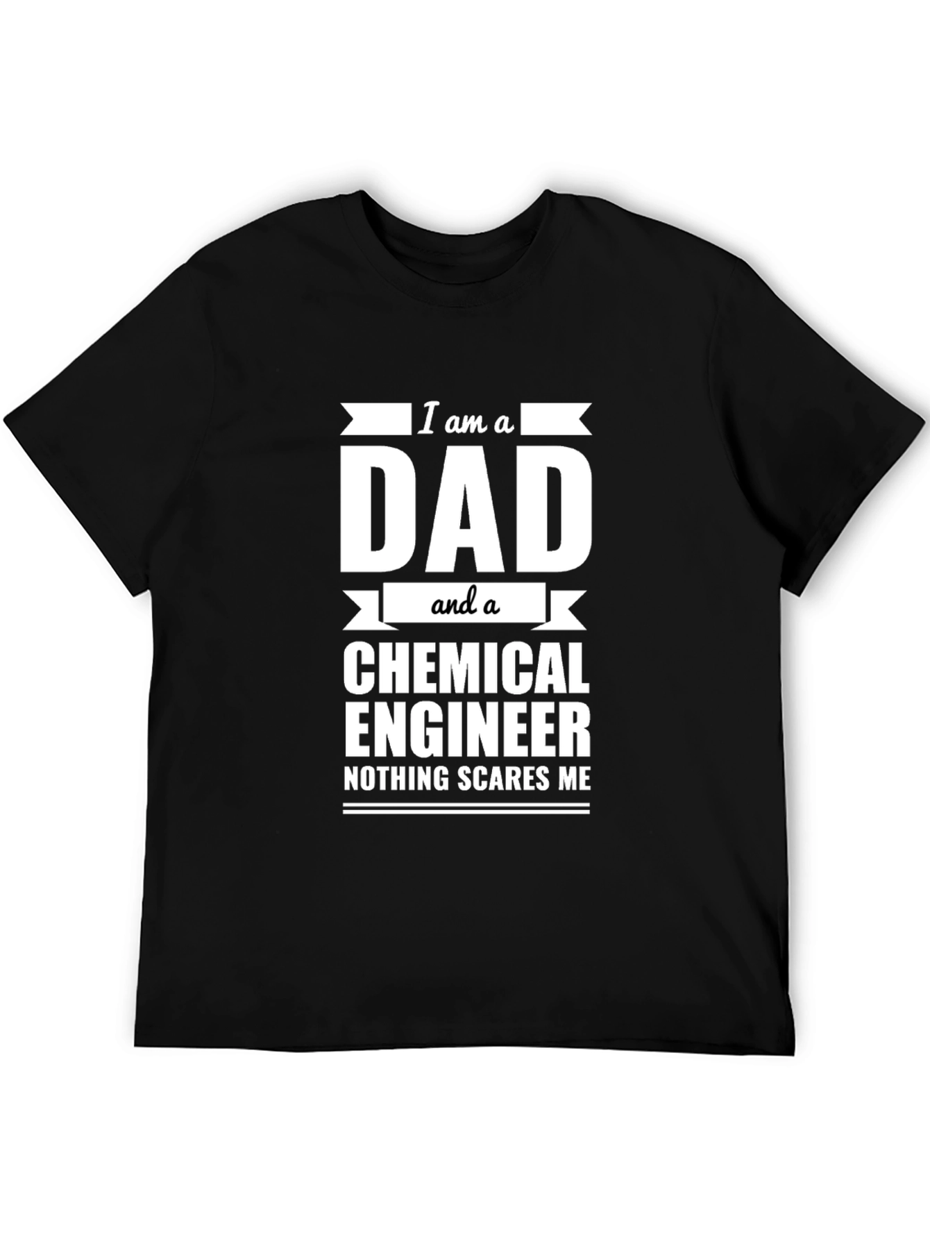 Dad Chemical Engineer T-Shirt - Nothing Scares Me!