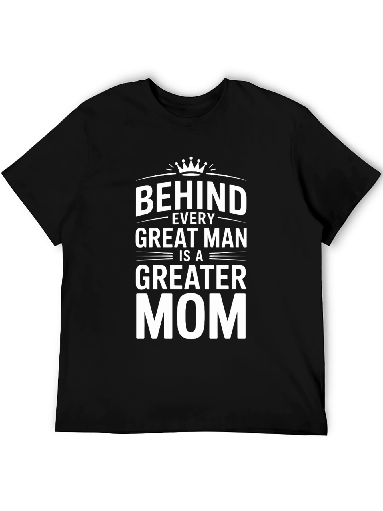 Behind Every Great Man is a Greater Mom T-Shirt