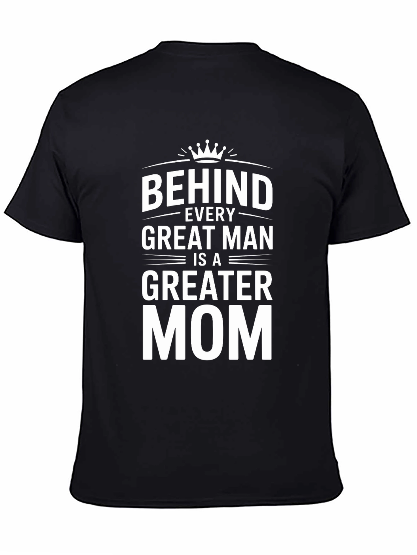 Behind Every Great Man is a Greater Mom T-Shirt