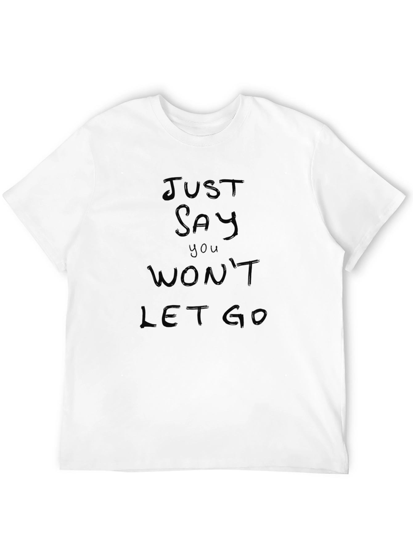 Just Say You Wont Let Go Black T-Shirt