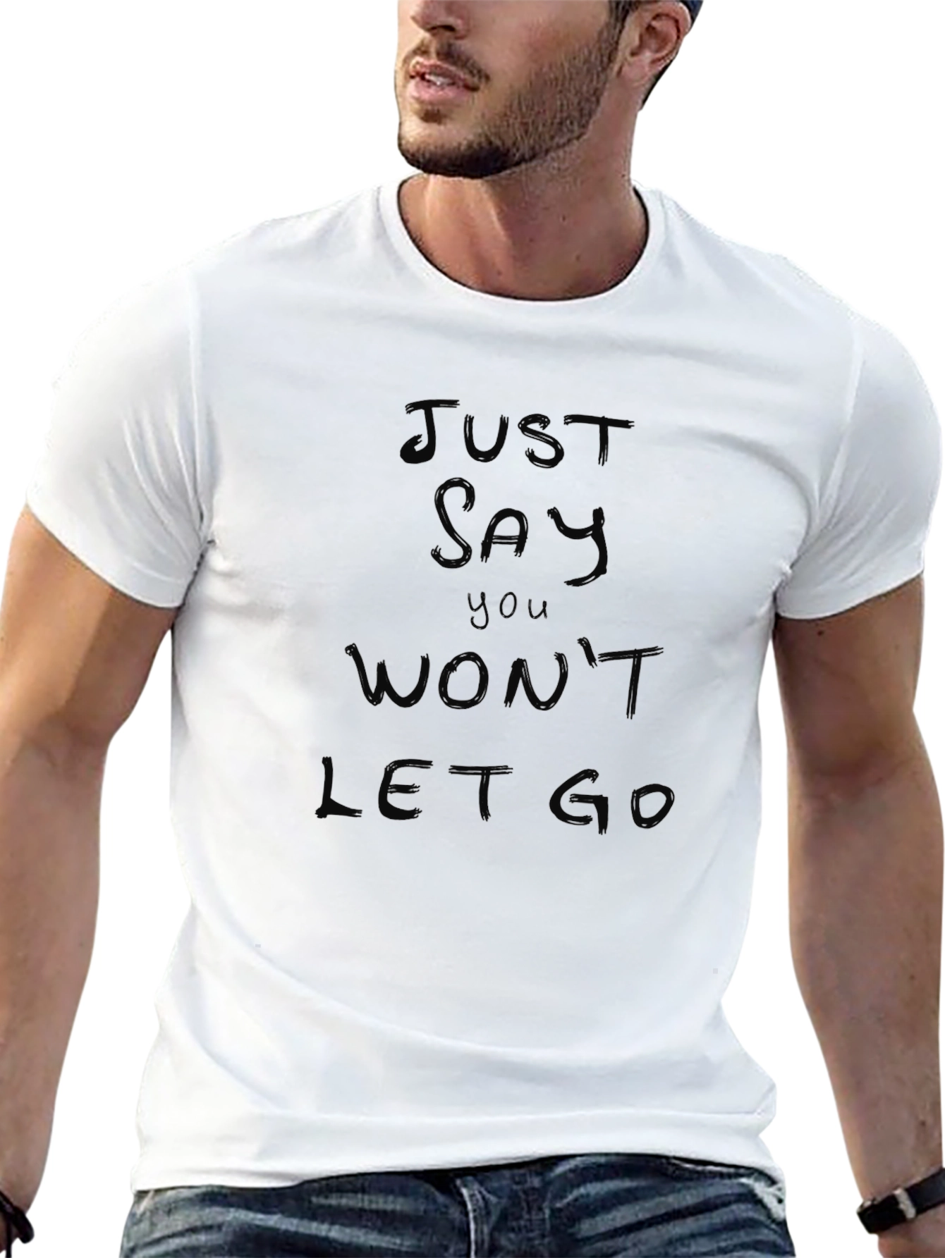 Just Say You Wont Let Go Black T-Shirt