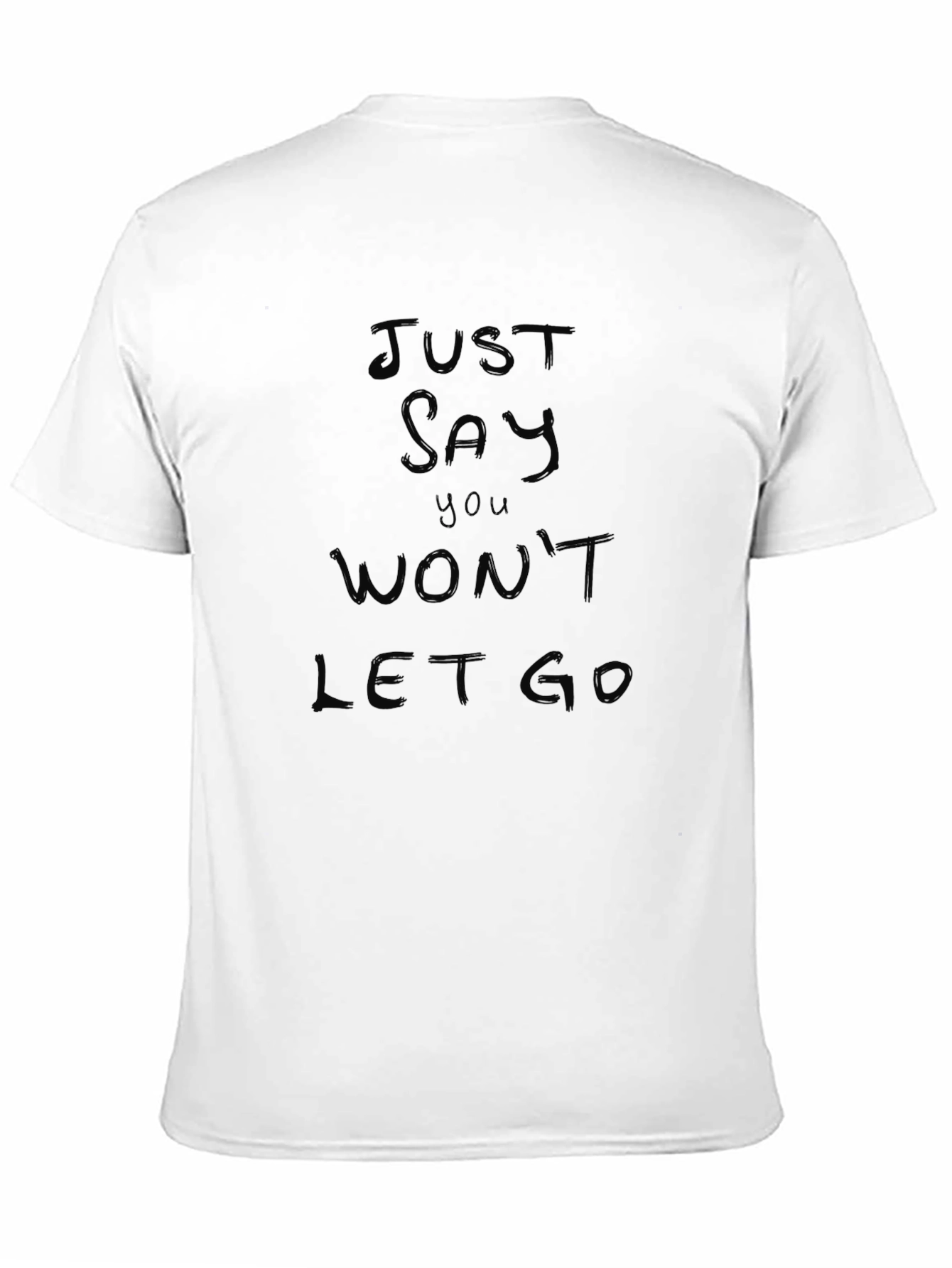 Just Say You Wont Let Go Black T-Shirt