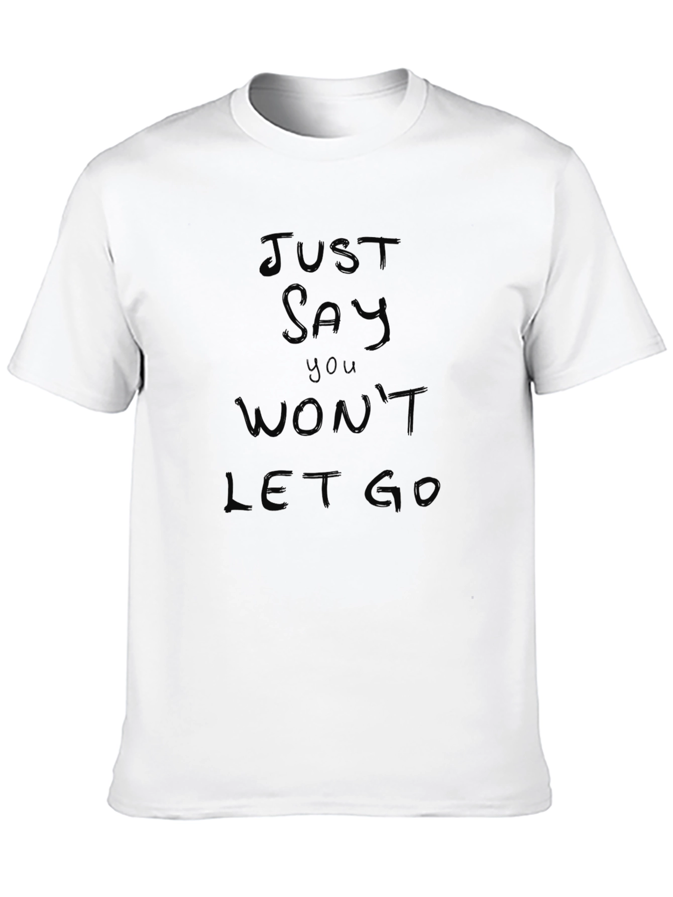 Just Say You Wont Let Go Black T-Shirt