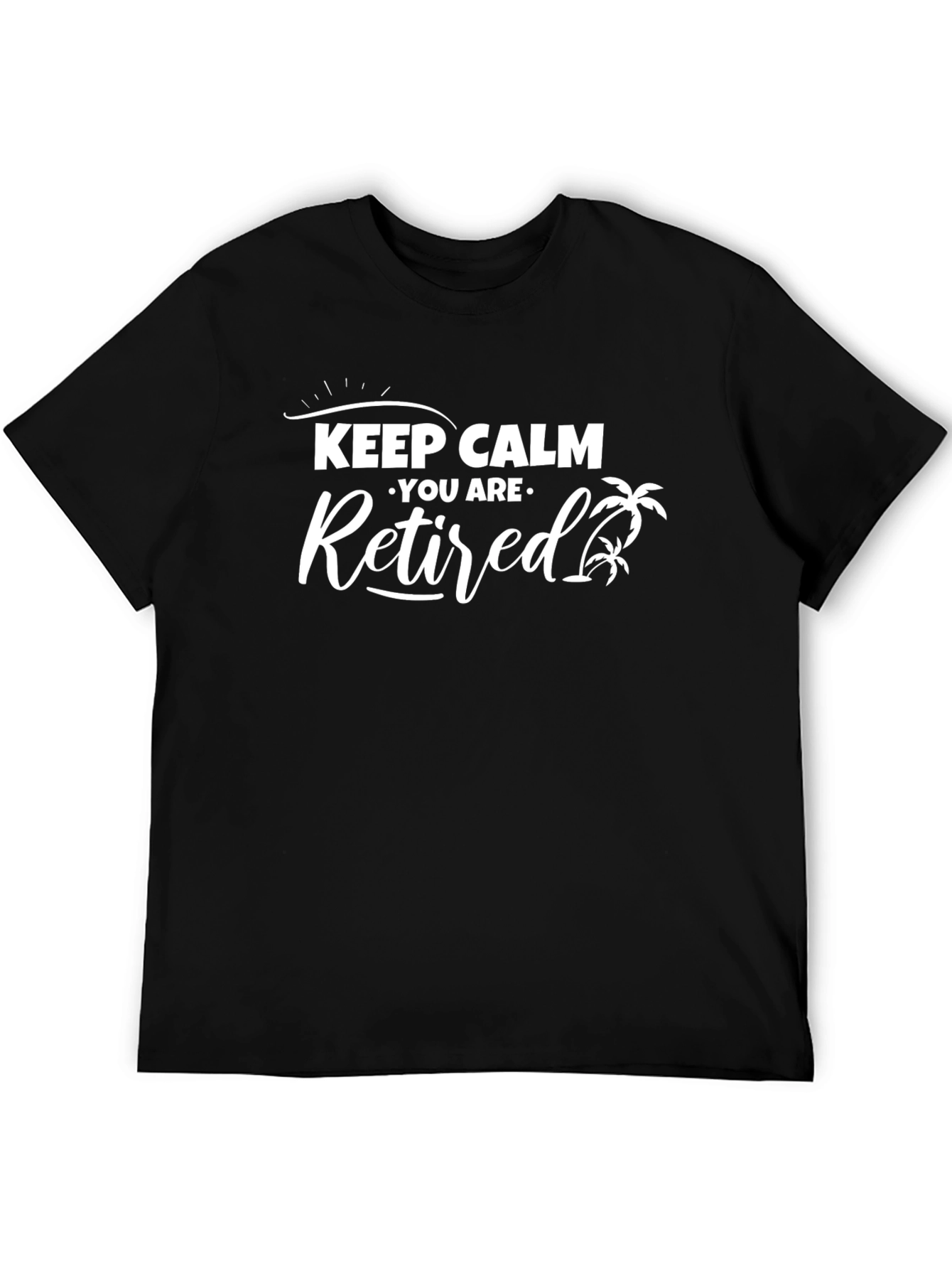Keep Calm You are Retired Graphic T-Shirt