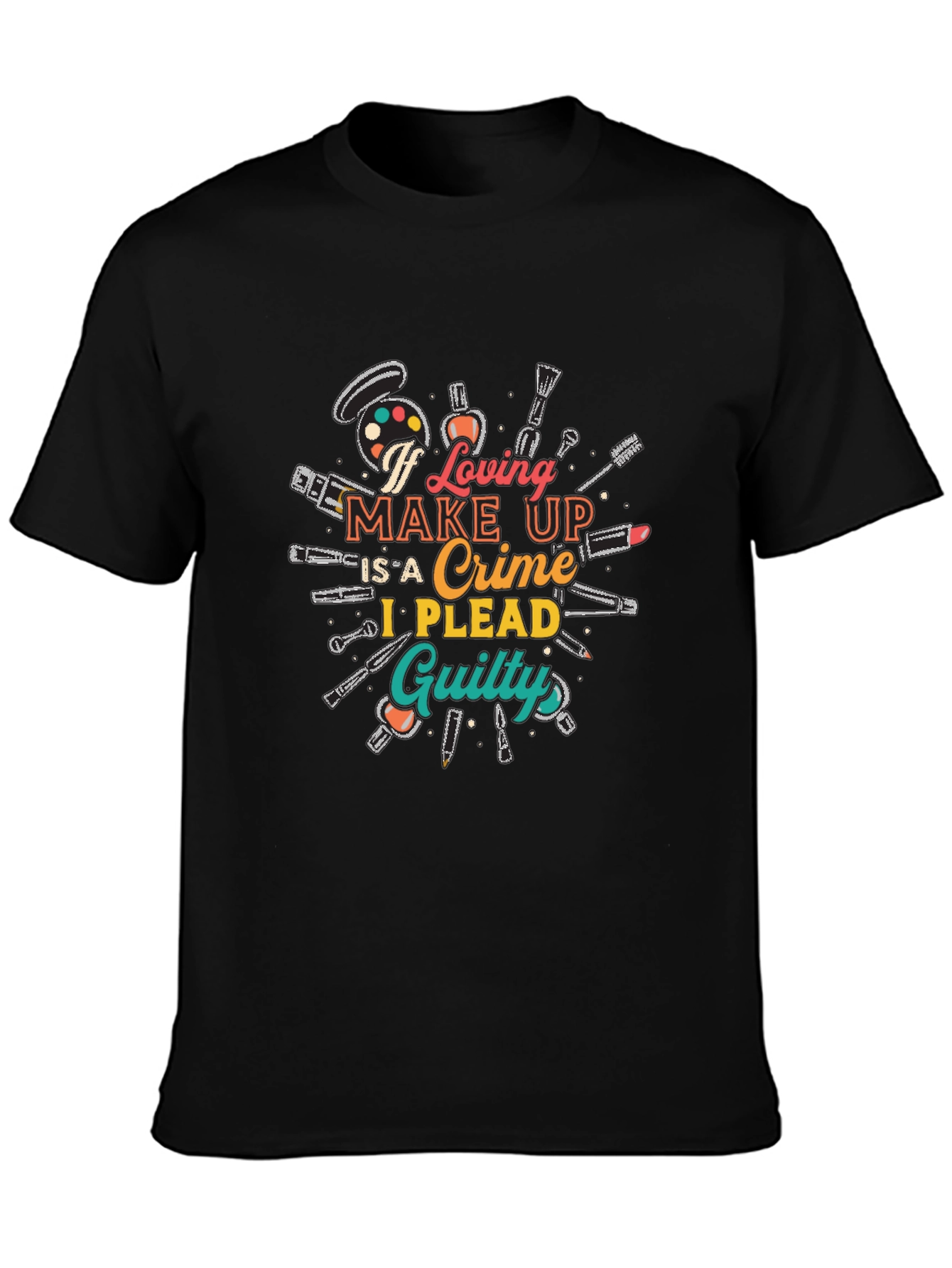 Makeup Lover Graphic T-Shirt - I Plead Guilty!
