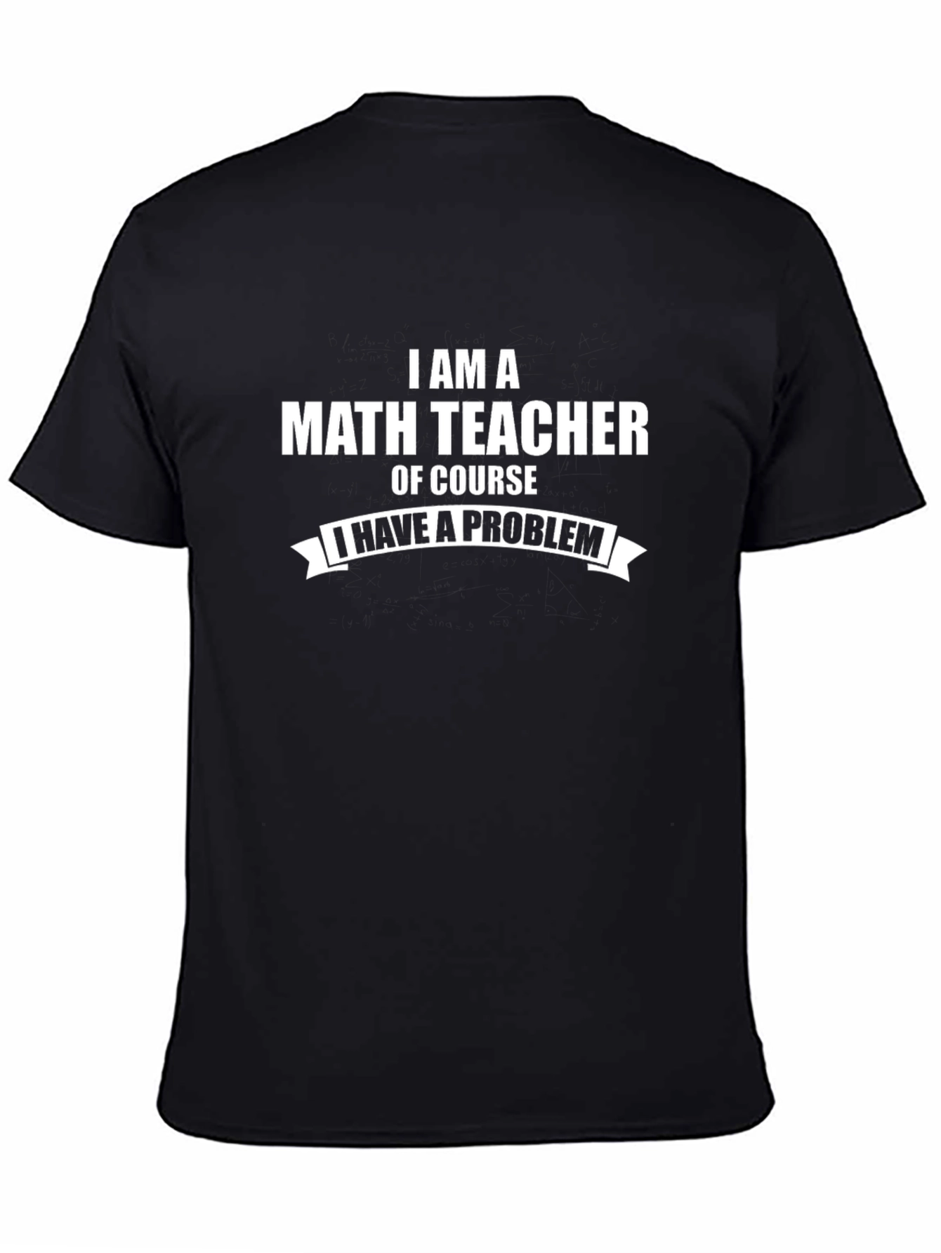 Math Teacher T-Shirt - I Have a Problem