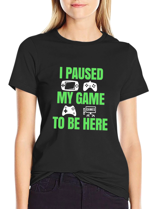 I Paused My Game to Be Here Graphic T-Shirt