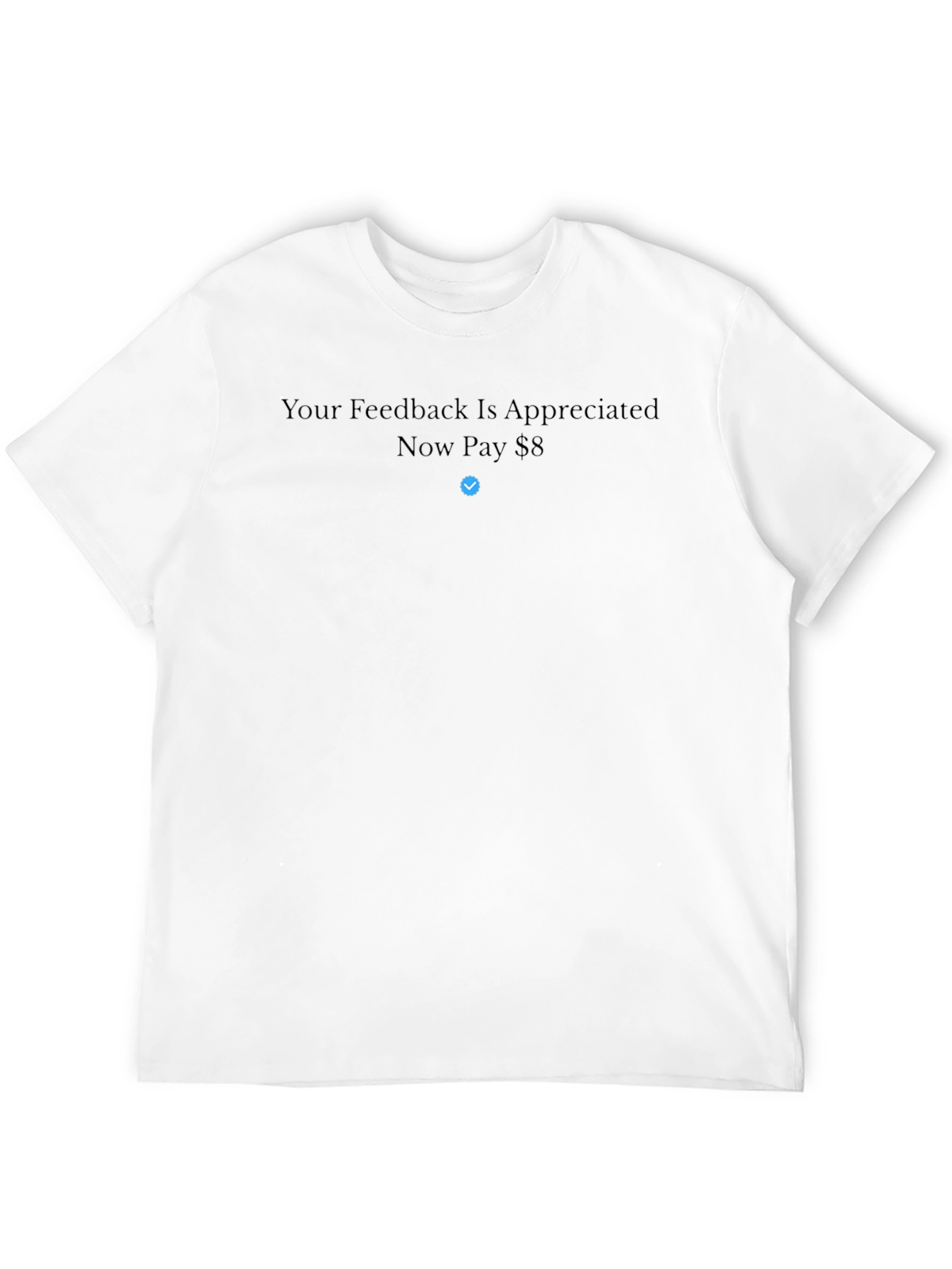 Your Feedback is Appreciated Now Pay $8 T-Shirt