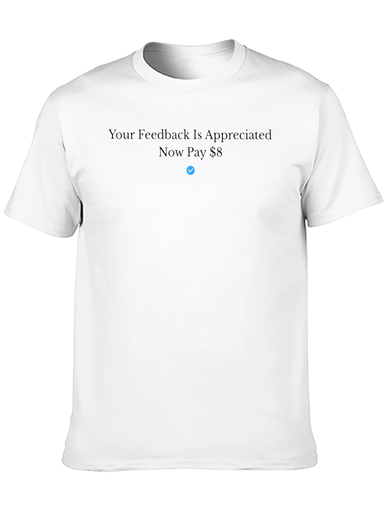 Your Feedback is Appreciated Now Pay $8 T-Shirt