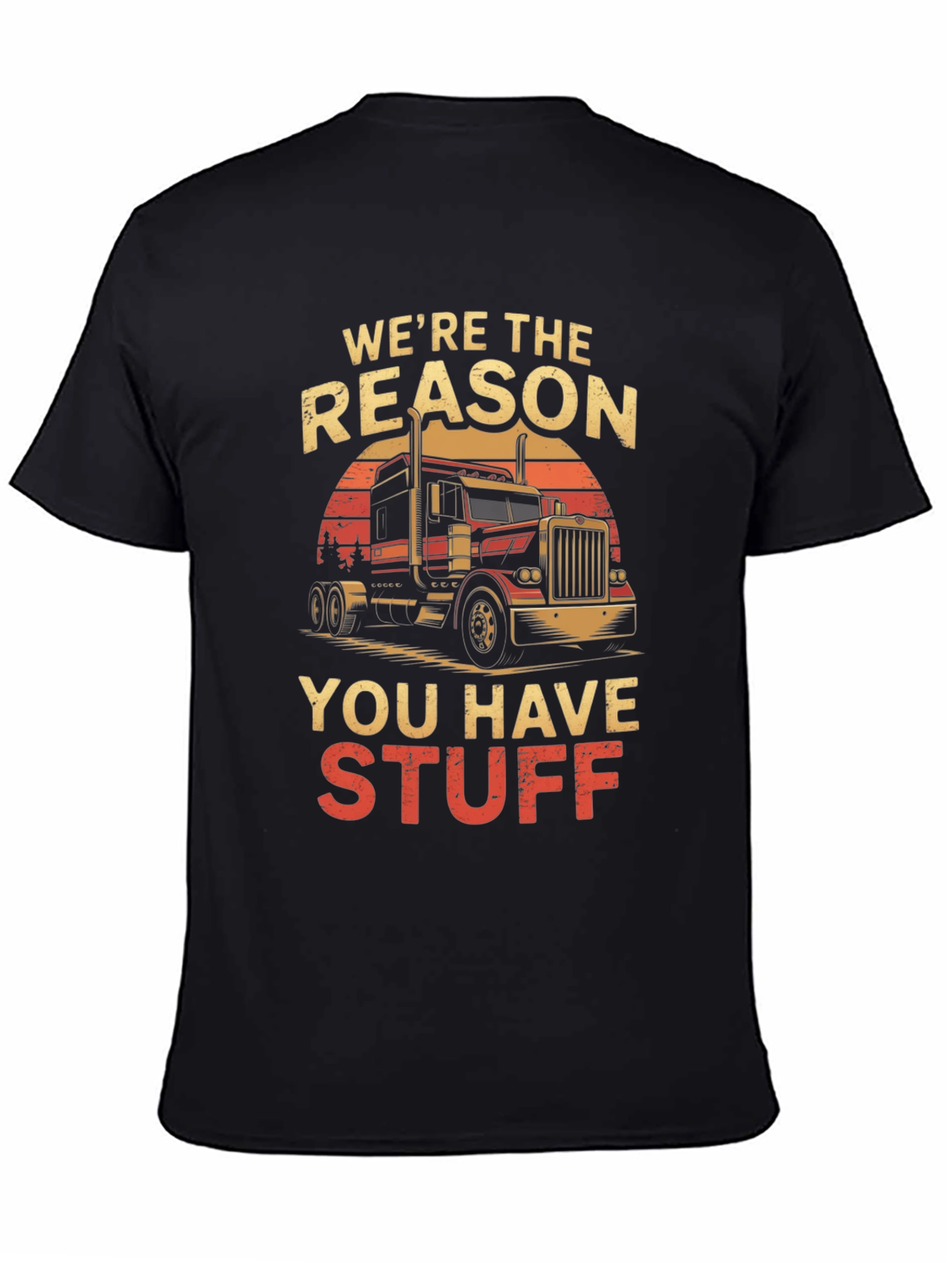 Truck Driver T-Shirt: Were the Reason You Have Stuff