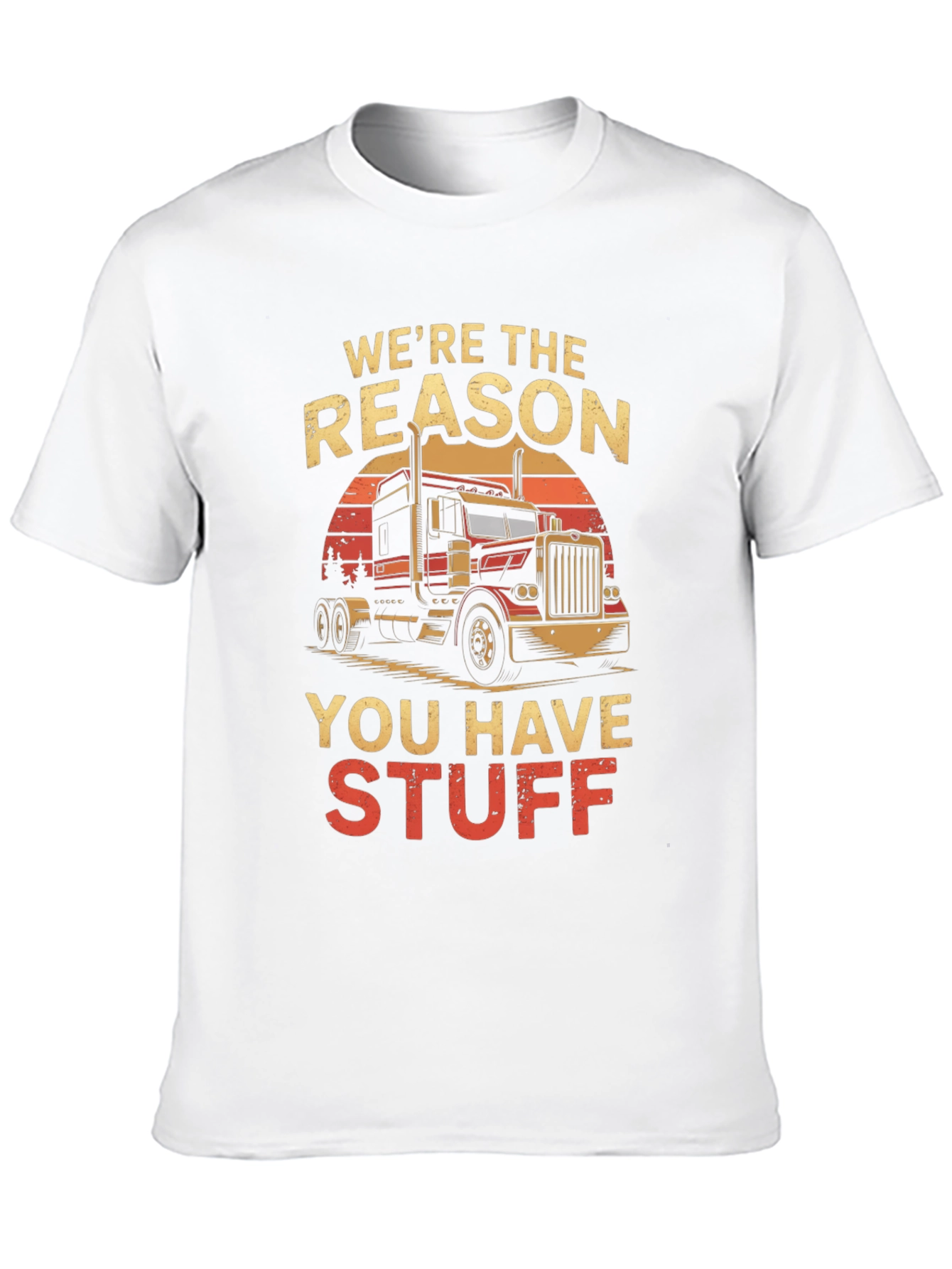 Truck Driver T-Shirt: Were the Reason You Have Stuff