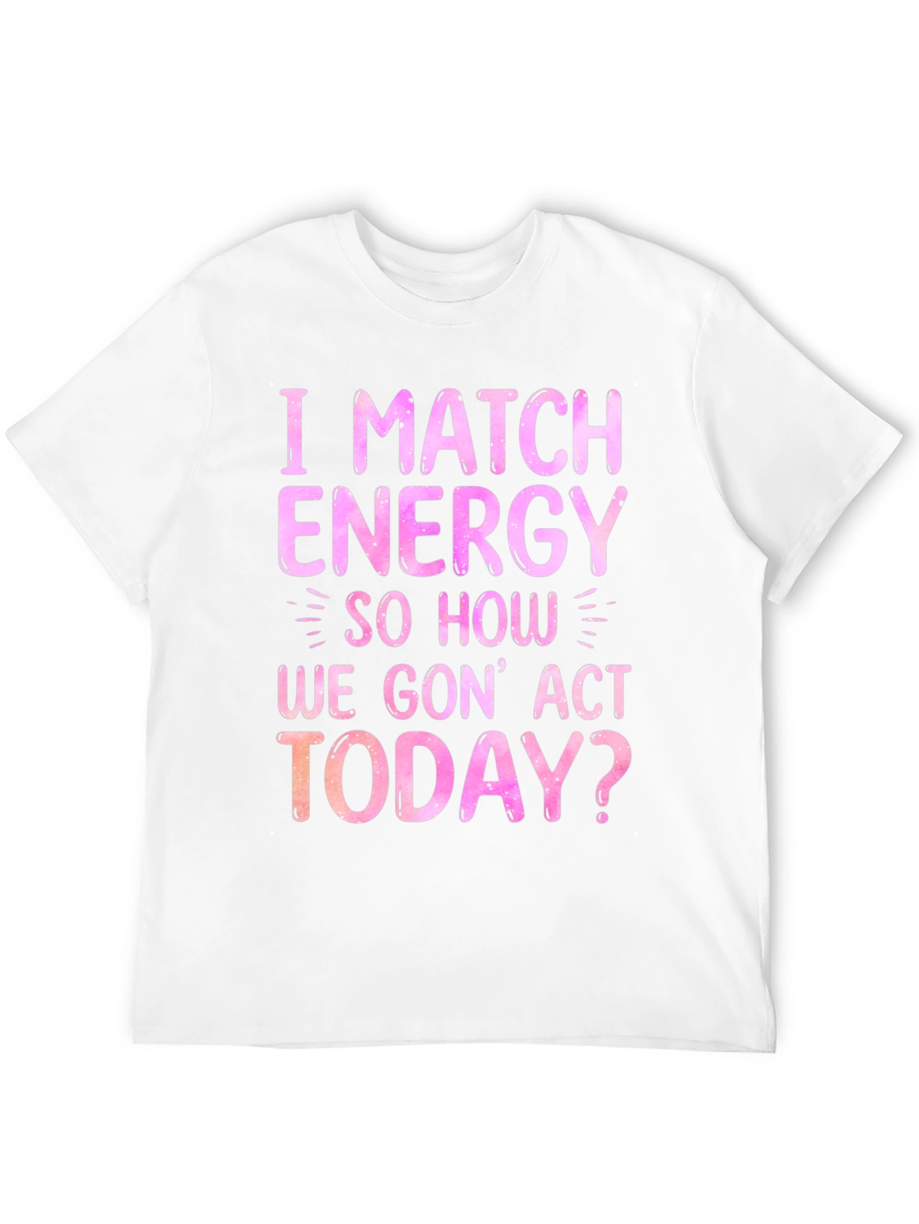 I Match Energy Graphic T-Shirt - Trendy Slogan Tee