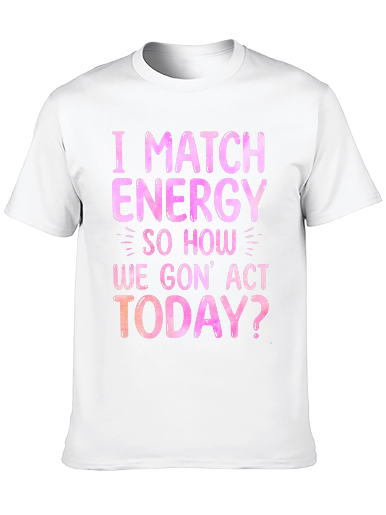 I Match Energy Graphic T-Shirt - Trendy Slogan Tee