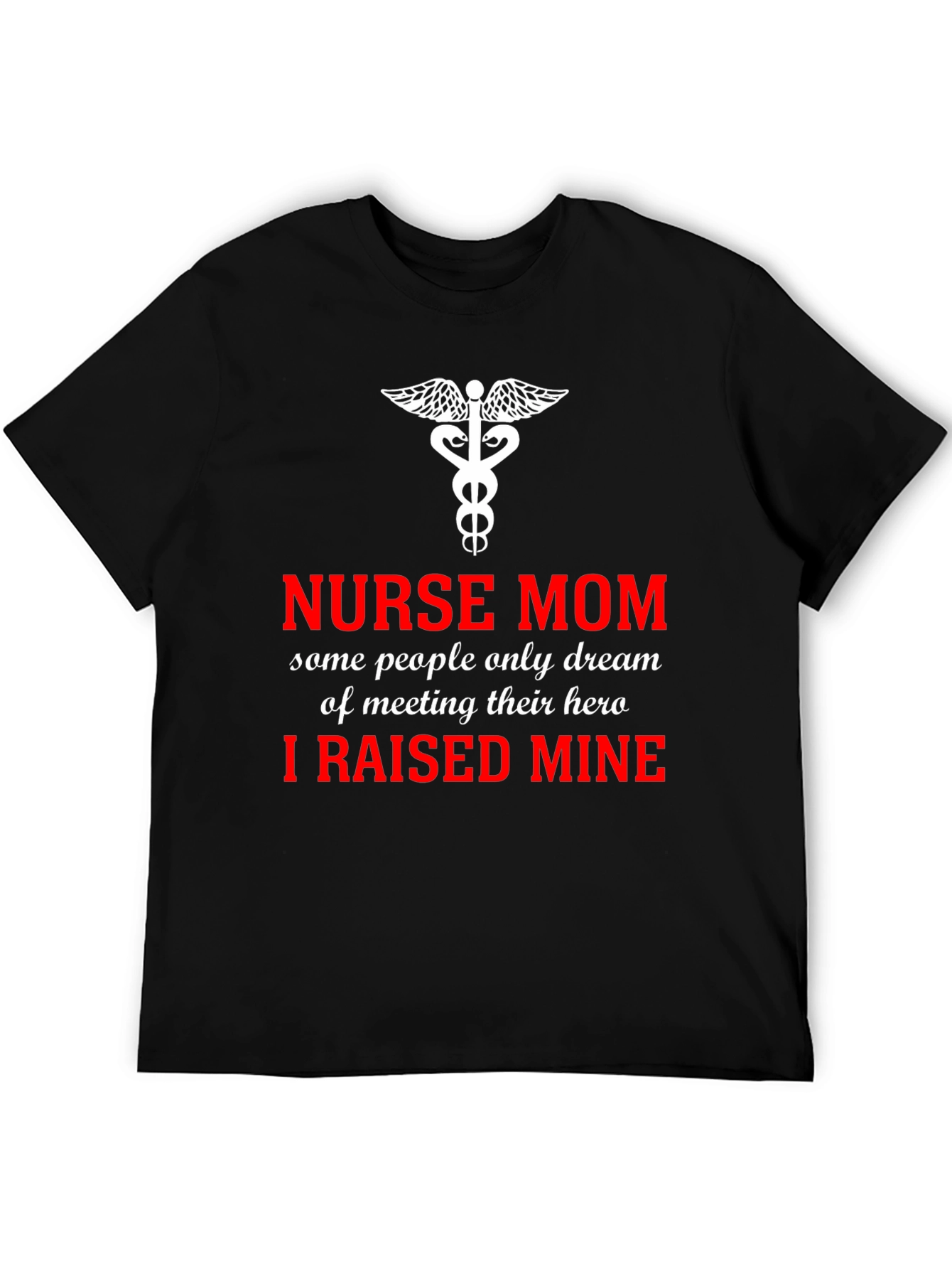Nurse Mom Hero T-Shirt - I Raised Mine!