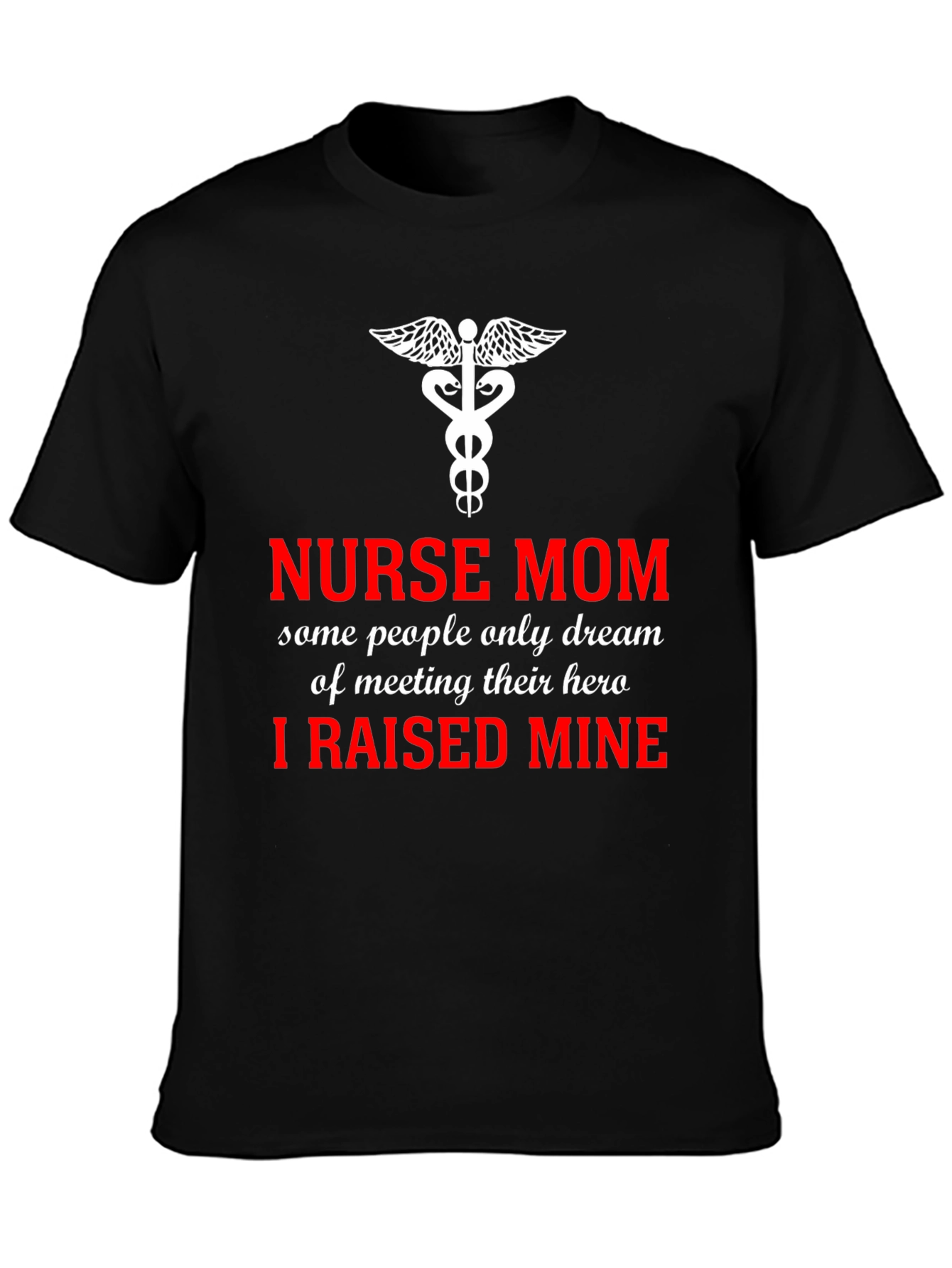 Nurse Mom Hero T-Shirt - I Raised Mine!
