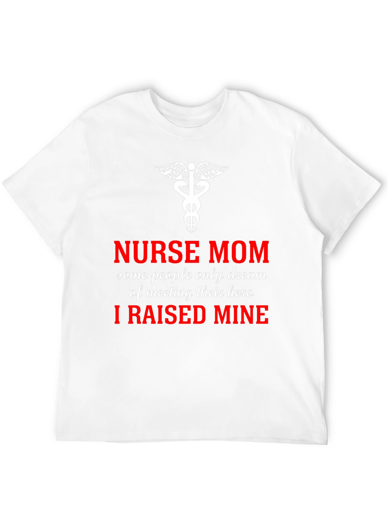 Nurse Mom Hero T-Shirt - I Raised Mine!