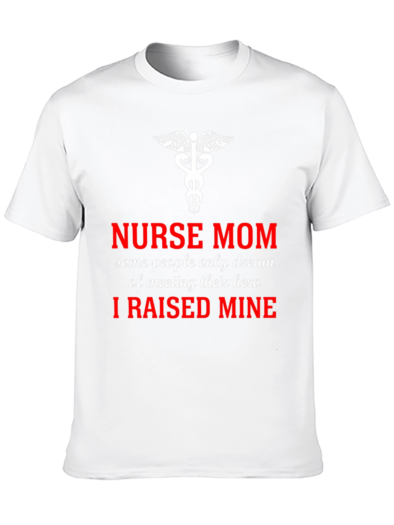 Nurse Mom Hero T-Shirt - I Raised Mine!