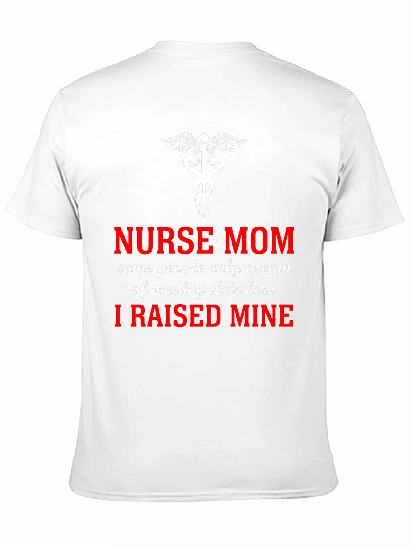 Nurse Mom Hero T-Shirt - I Raised Mine!