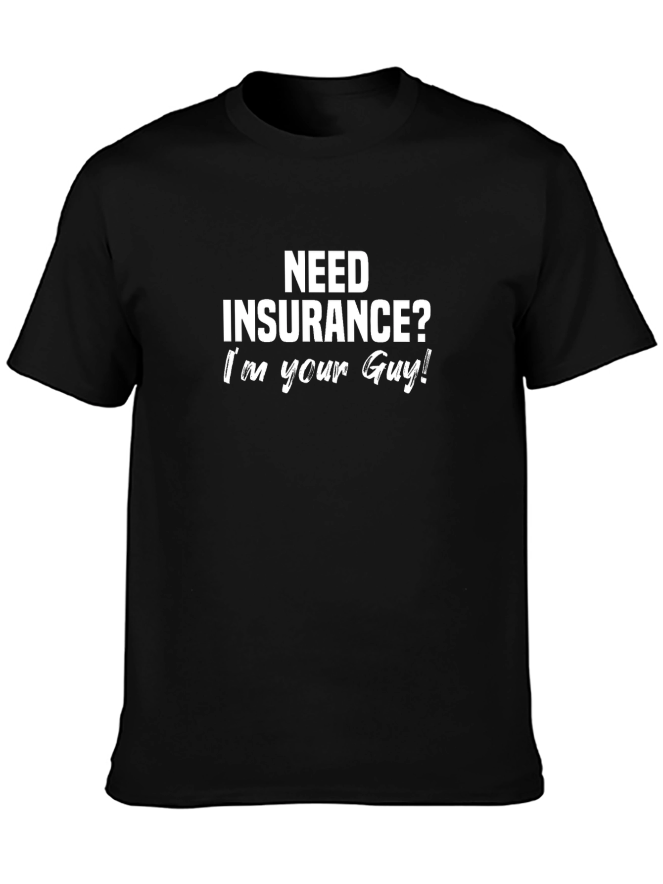 Need Insurance? Im Your Guy! Black T-Shirt