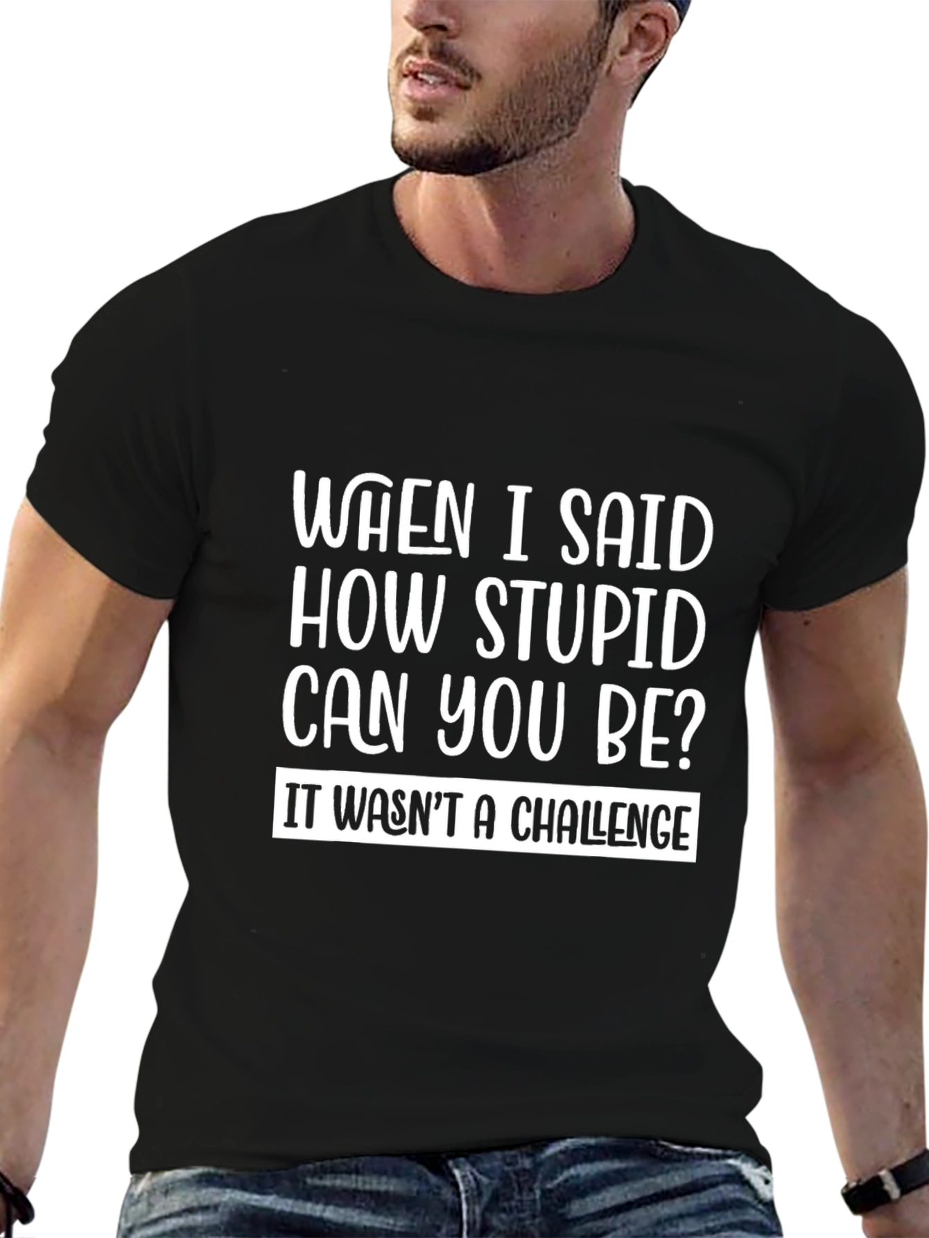 Funny Sarcastic T-Shirt - How Stupid Can You Be?