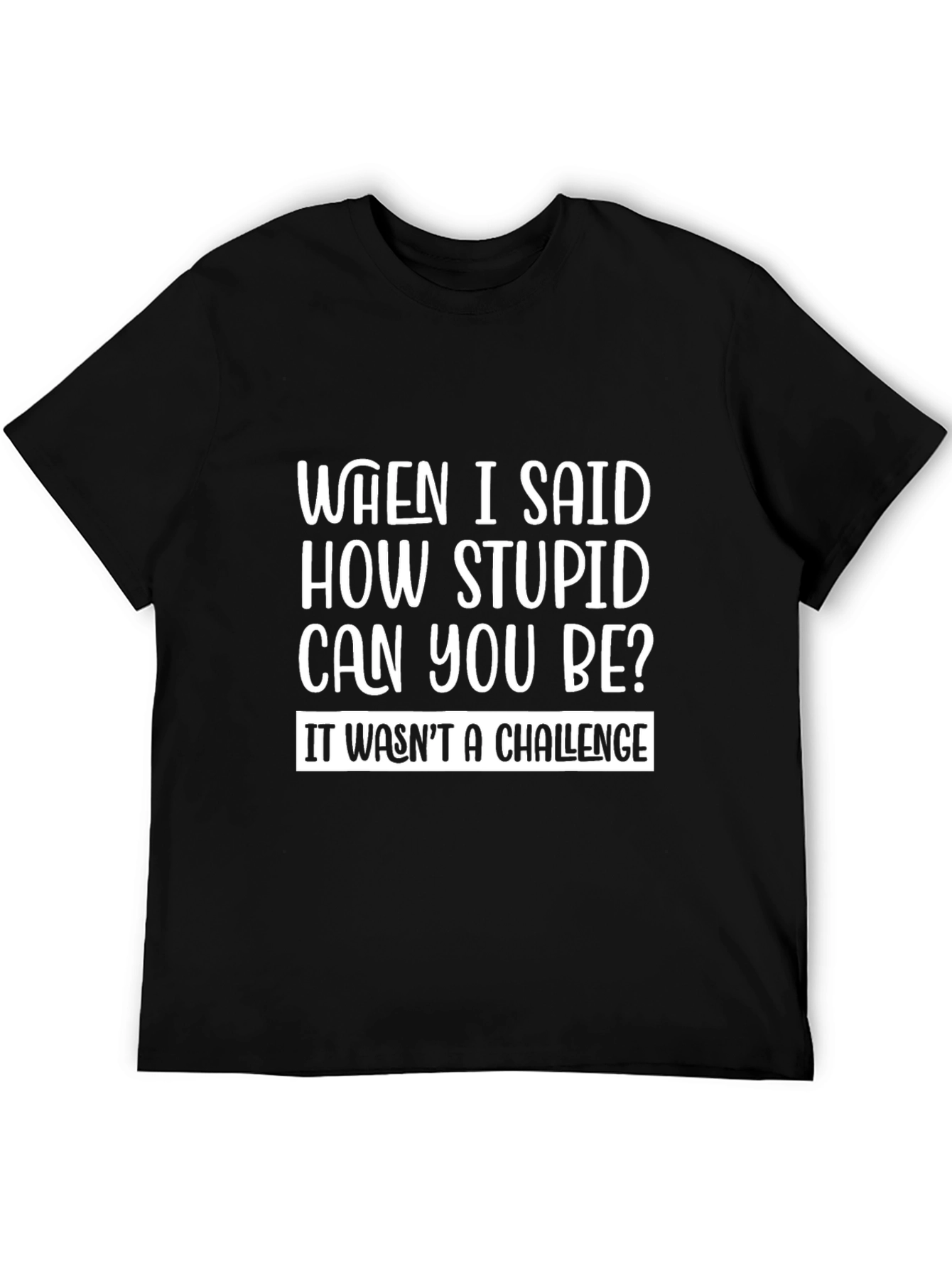 Funny Sarcastic T-Shirt - How Stupid Can You Be?